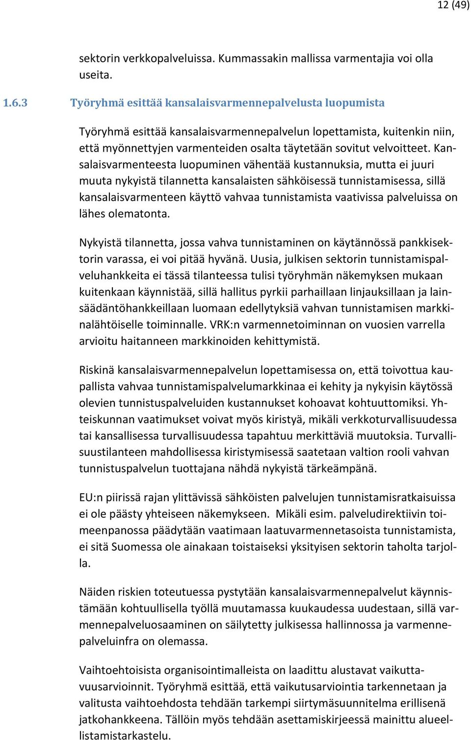 Kansalaisvarmenteesta luopuminen vähentää kustannuksia, mutta ei juuri muuta nykyistä tilannetta kansalaisten sähköisessä tunnistamisessa, sillä kansalaisvarmenteen käyttö vahvaa tunnistamista