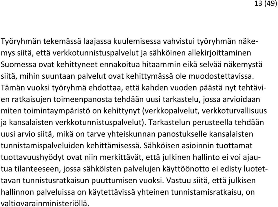 Tämän vuoksi työryhmä ehdottaa, että kahden vuoden päästä nyt tehtävien ratkaisujen toimeenpanosta tehdään uusi tarkastelu, jossa arvioidaan miten toimintaympäristö on kehittynyt (verkkopalvelut,