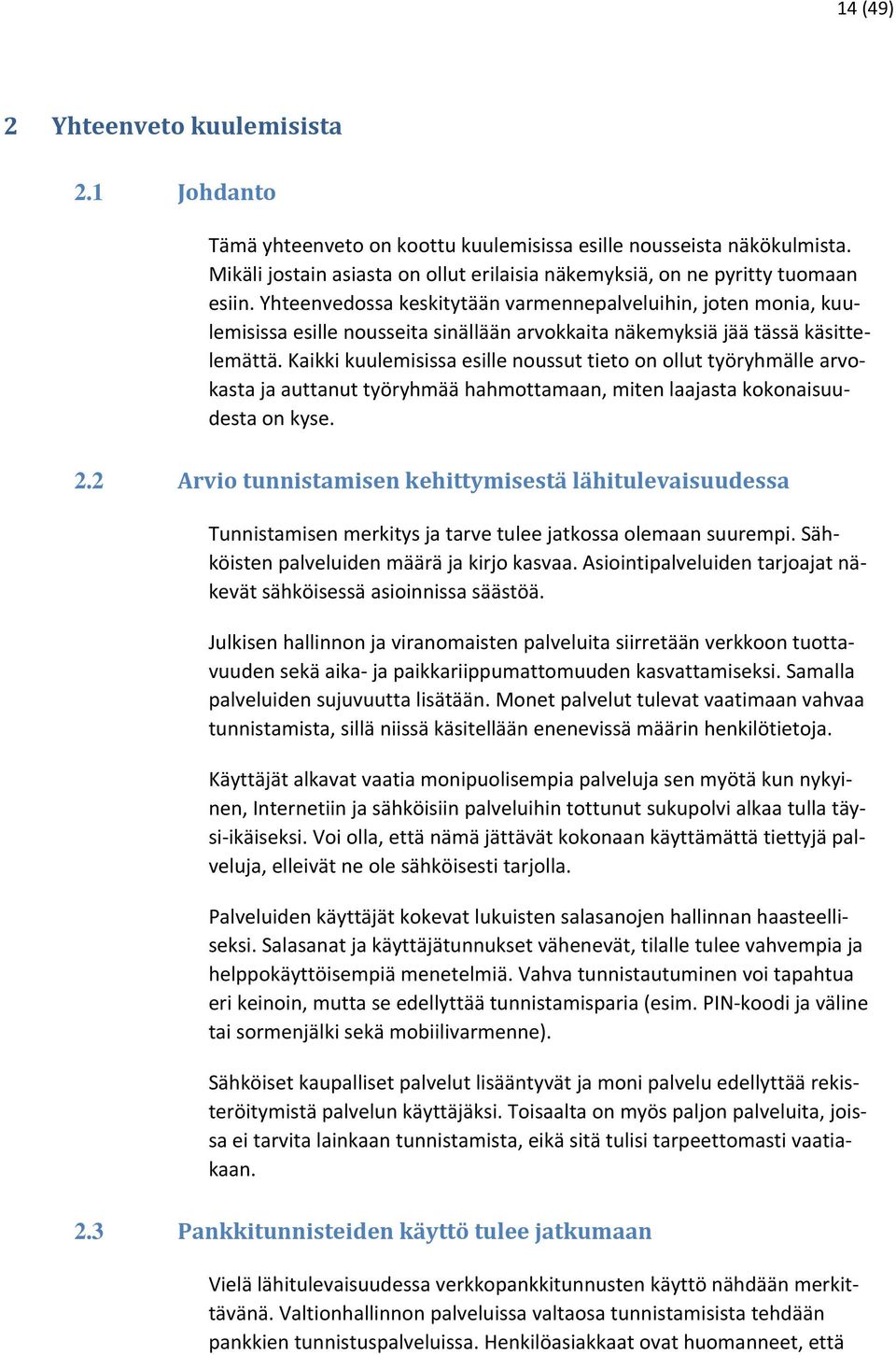 Kaikki kuulemisissa esille noussut tieto on ollut työryhmälle arvokasta ja auttanut työryhmää hahmottamaan, miten laajasta kokonaisuudesta on kyse. 2.