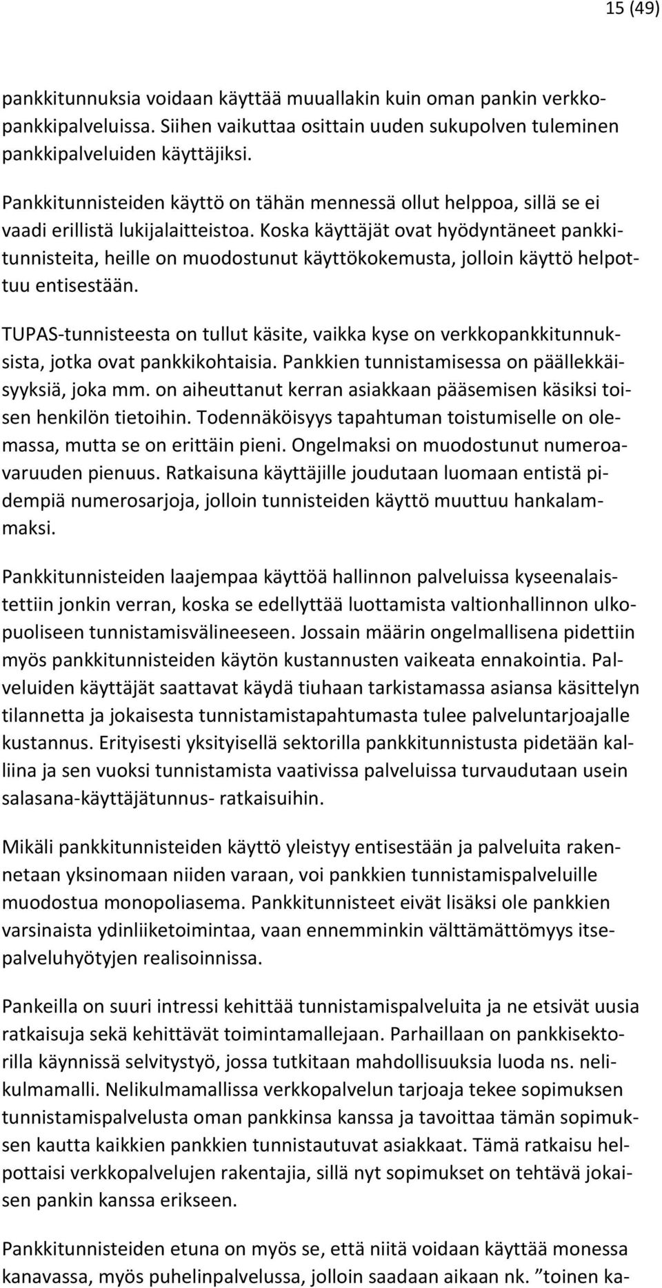 Koska käyttäjät ovat hyödyntäneet pankkitunnisteita, heille on muodostunut käyttökokemusta, jolloin käyttö helpottuu entisestään.