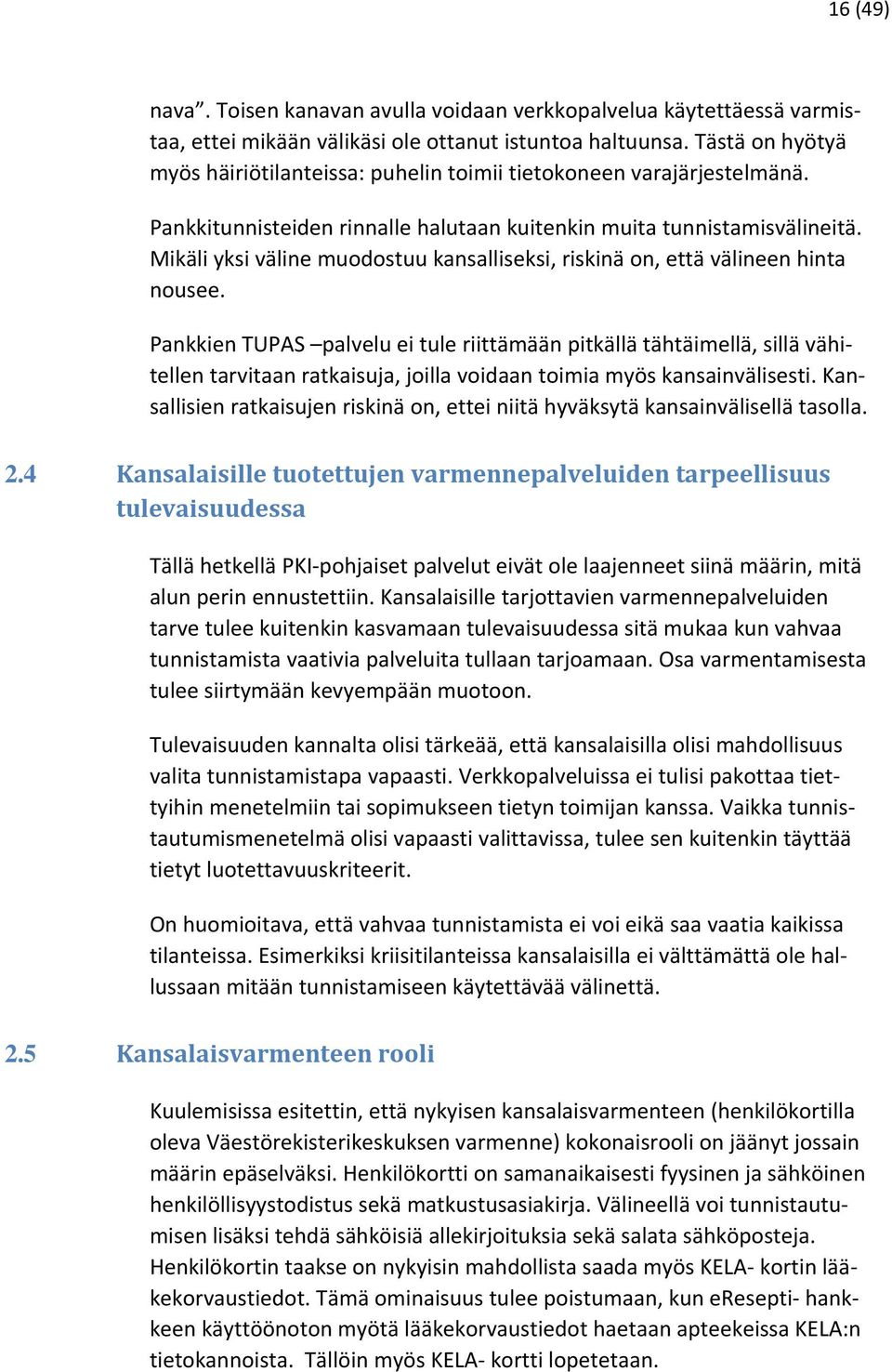 Mikäli yksi väline muodostuu kansalliseksi, riskinä on, että välineen hinta nousee.