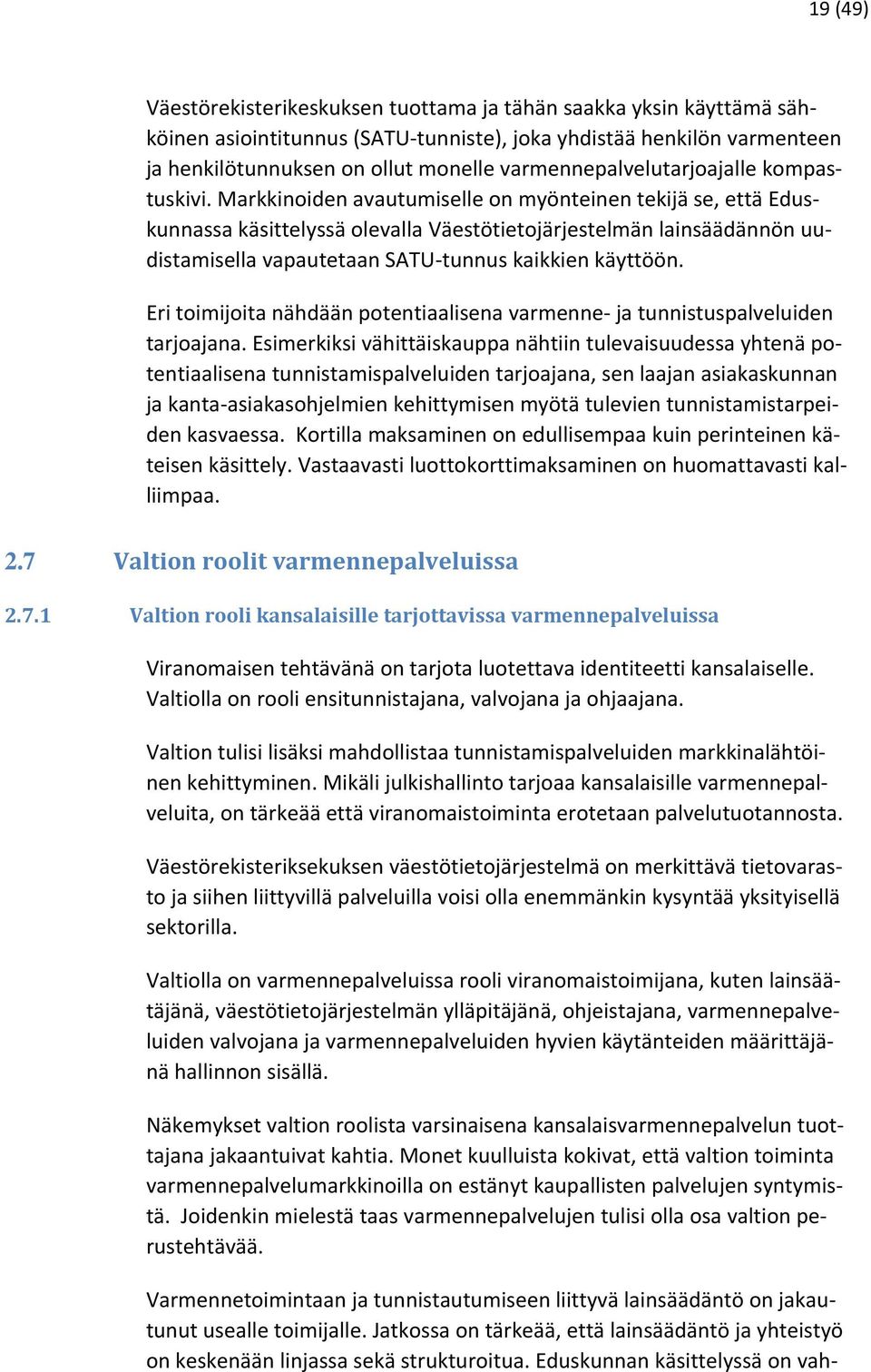 Markkinoiden avautumiselle on myönteinen tekijä se, että Eduskunnassa käsittelyssä olevalla Väestötietojärjestelmän lainsäädännön uudistamisella vapautetaan SATU tunnus kaikkien käyttöön.