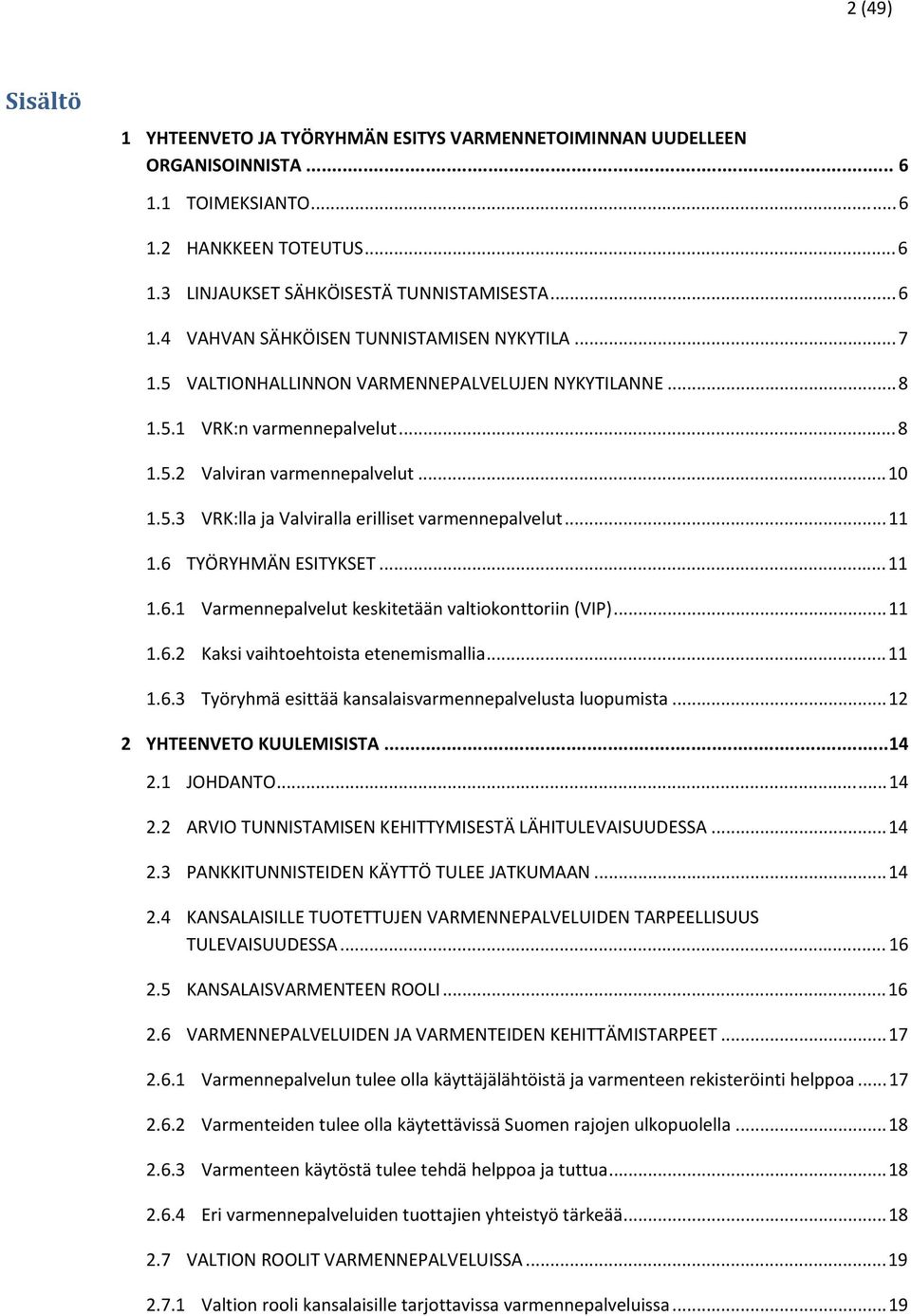 6 TYÖRYHMÄN ESITYKSET...11 1.6.1 Varmennepalvelut keskitetään valtiokonttoriin (VIP)...11 1.6.2 Kaksi vaihtoehtoista etenemismallia...11 1.6.3 Työryhmä esittää kansalaisvarmennepalvelusta luopumista.