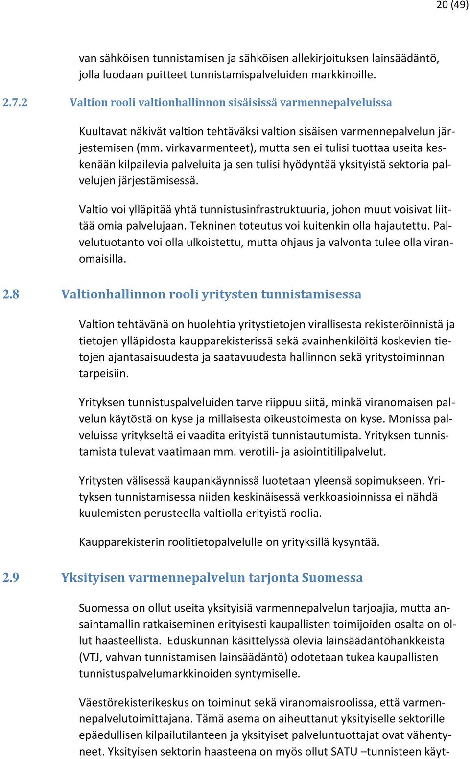 virkavarmenteet), mutta sen ei tulisi tuottaa useita keskenään kilpailevia palveluita ja sen tulisi hyödyntää yksityistä sektoria palvelujen järjestämisessä.