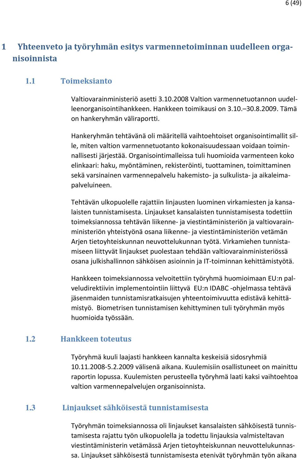 Hankeryhmän tehtävänä oli määritellä vaihtoehtoiset organisointimallit sille, miten valtion varmennetuotanto kokonaisuudessaan voidaan toiminnallisesti järjestää.
