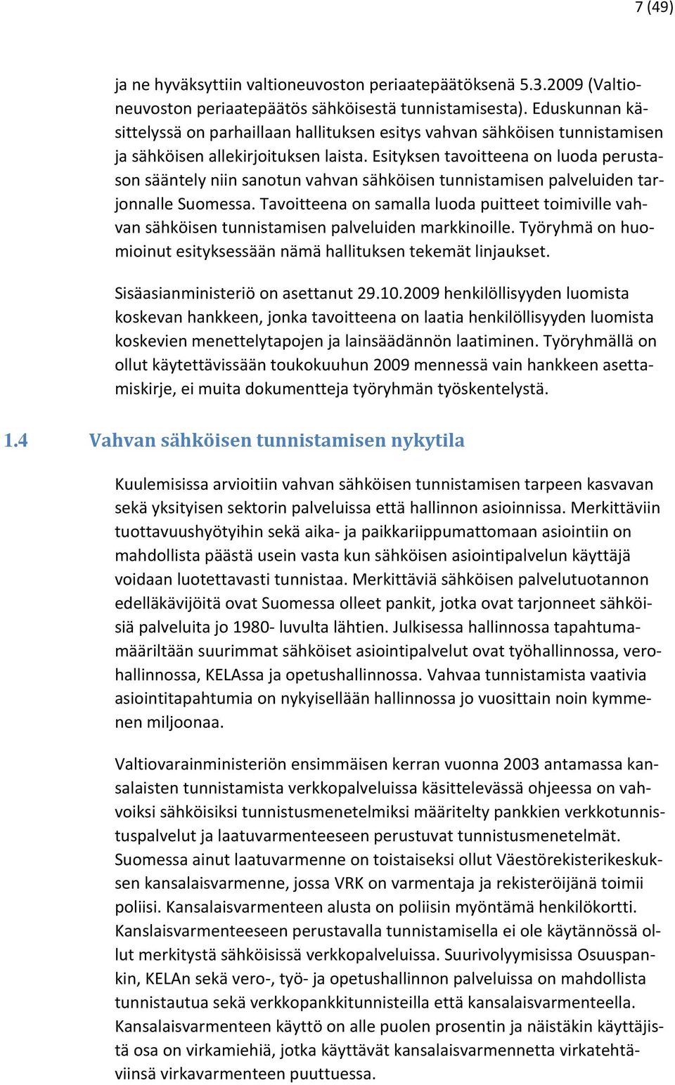 Esityksen tavoitteena on luoda perustason sääntely niin sanotun vahvan sähköisen tunnistamisen palveluiden tarjonnalle Suomessa.