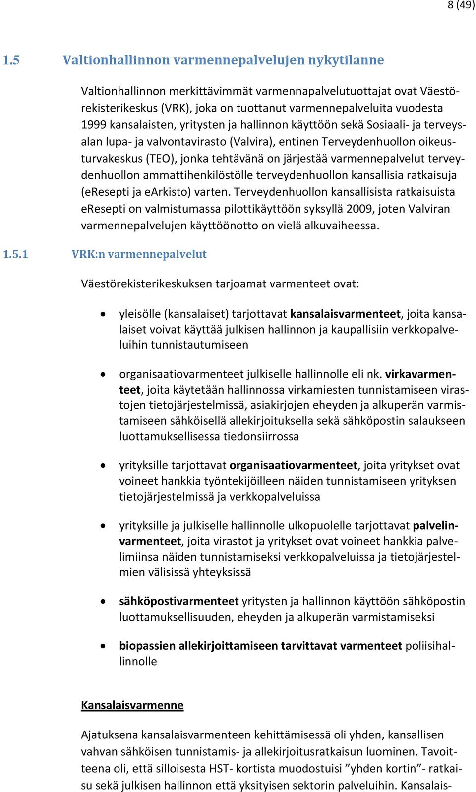 kansalaisten, yritysten ja hallinnon käyttöön sekä Sosiaali ja terveysalan lupa ja valvontavirasto (Valvira), entinen Terveydenhuollon oikeusturvakeskus (TEO), jonka tehtävänä on järjestää