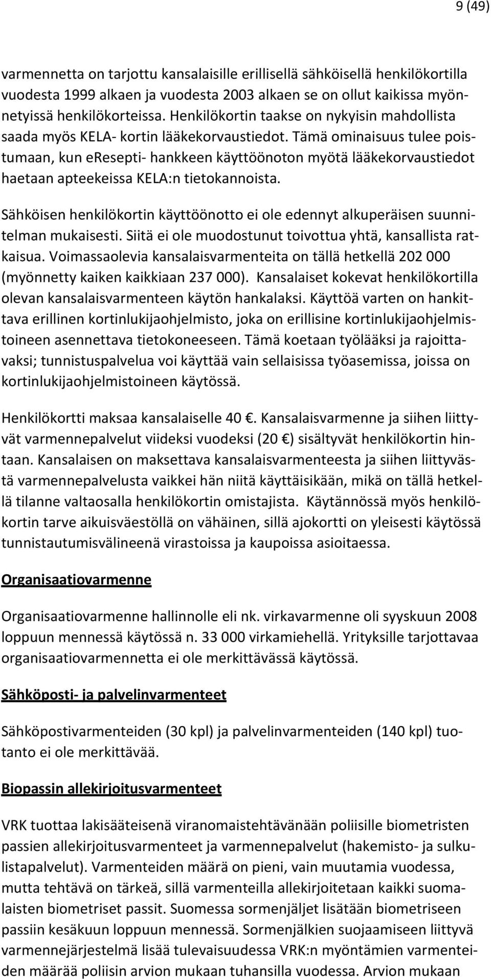 Tämä ominaisuus tulee poistumaan, kun eresepti hankkeen käyttöönoton myötä lääkekorvaustiedot haetaan apteekeissa KELA:n tietokannoista.