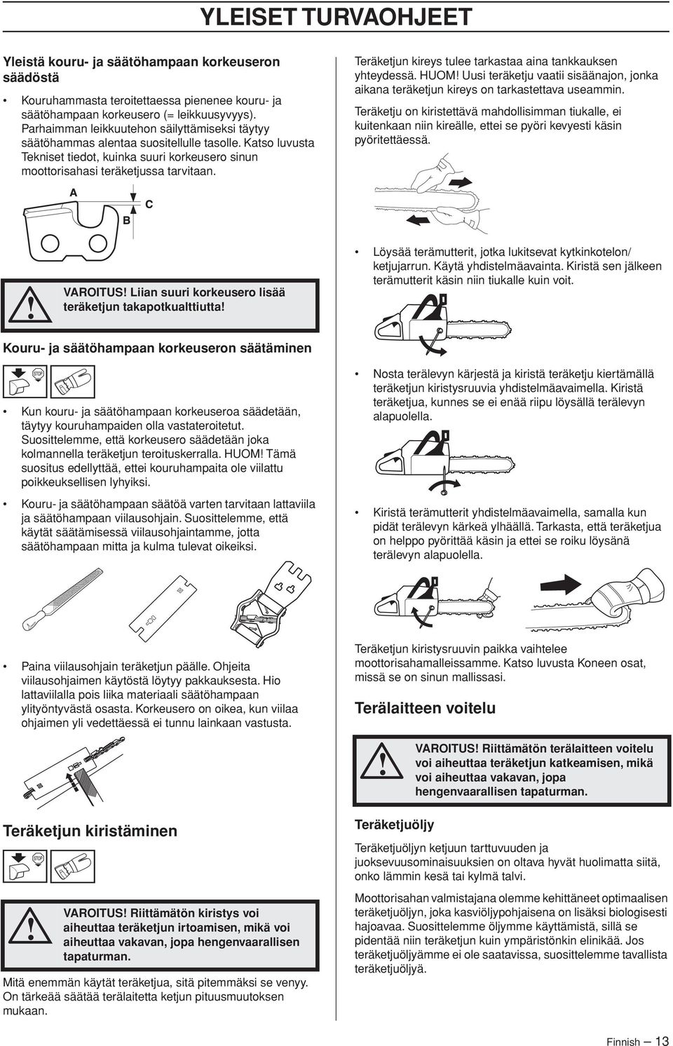 Teräketjun kireys tulee tarkastaa aina tankkauksen yhteydessä. HUOM Uusi teräketju vaatii sisäänajon, jonka aikana teräketjun kireys on tarkastettava useammin.