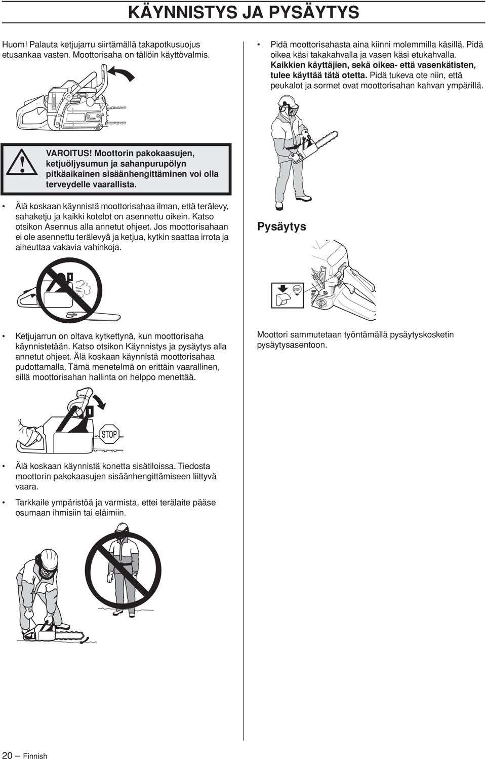 Pidä tukeva ote niin, että peukalot ja sormet ovat moottorisahan kahvan ympärillä.