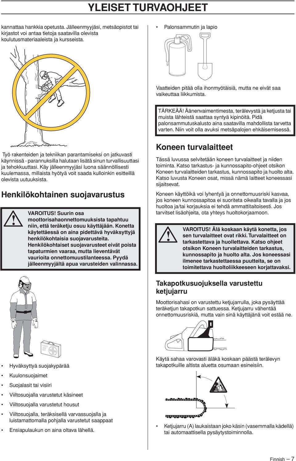 TÄRKEÄÄ Äänenvaimentimesta, terälevystä ja ketjusta tai muista lähteistä saattaa syntyä kipinöitä. Pidä palonsammutuskalusto aina saatavilla mahdollista tarvetta varten.