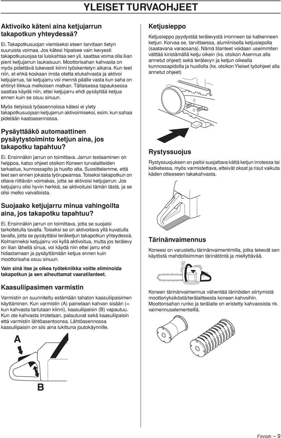 Moottorisahan kahvasta on myös pidettävä tukevasti kiinni työskentelyn aikana.