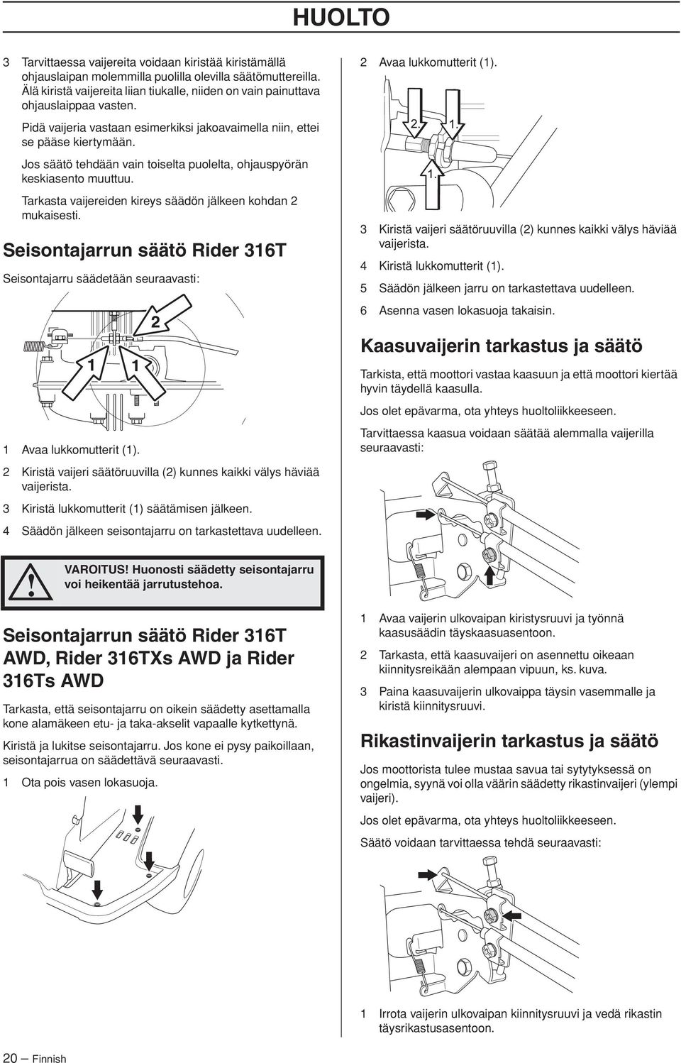 Jos säätö tehdään vain toiselta puolelta, ohjauspyörän keskiasento muuttuu. Tarkasta vaijereiden kireys säädön jälkeen kohdan 2 mukaisesti.