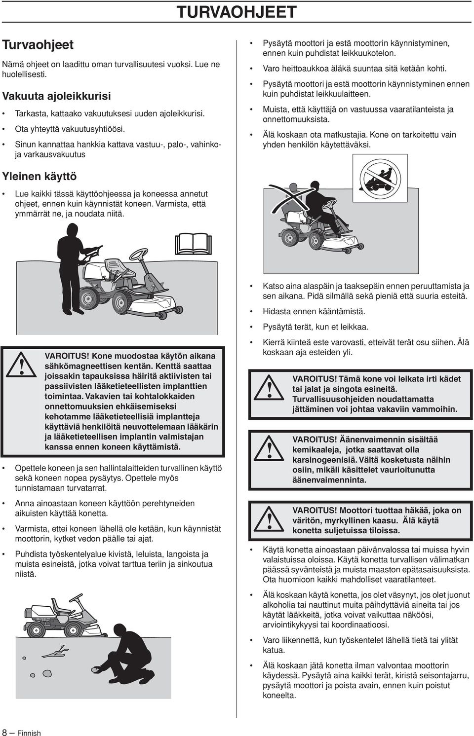 Varo heittoaukkoa äläkä suuntaa sitä ketään kohti. Pysäytä moottori ja estä moottorin käynnistyminen ennen kuin puhdistat leikkuulaitteen.