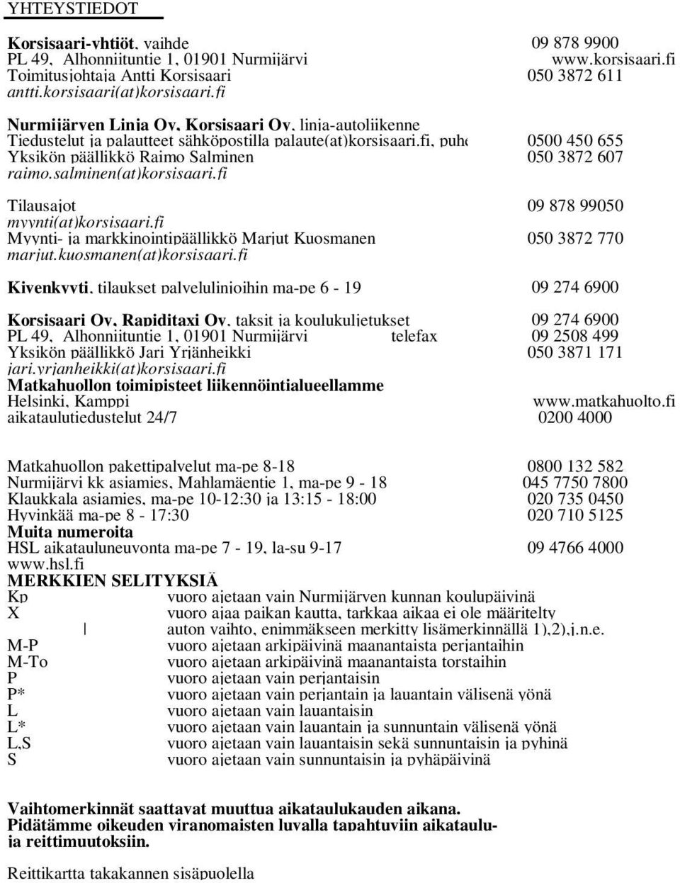 fi, puhelimella 0500 450 655 Yksikön päällikkö Raimo Salminen 050 3872 607 raimo.salminen(at)korsisaari.fi Tilausajot 09 878 99050 myynti(at)korsisaari.