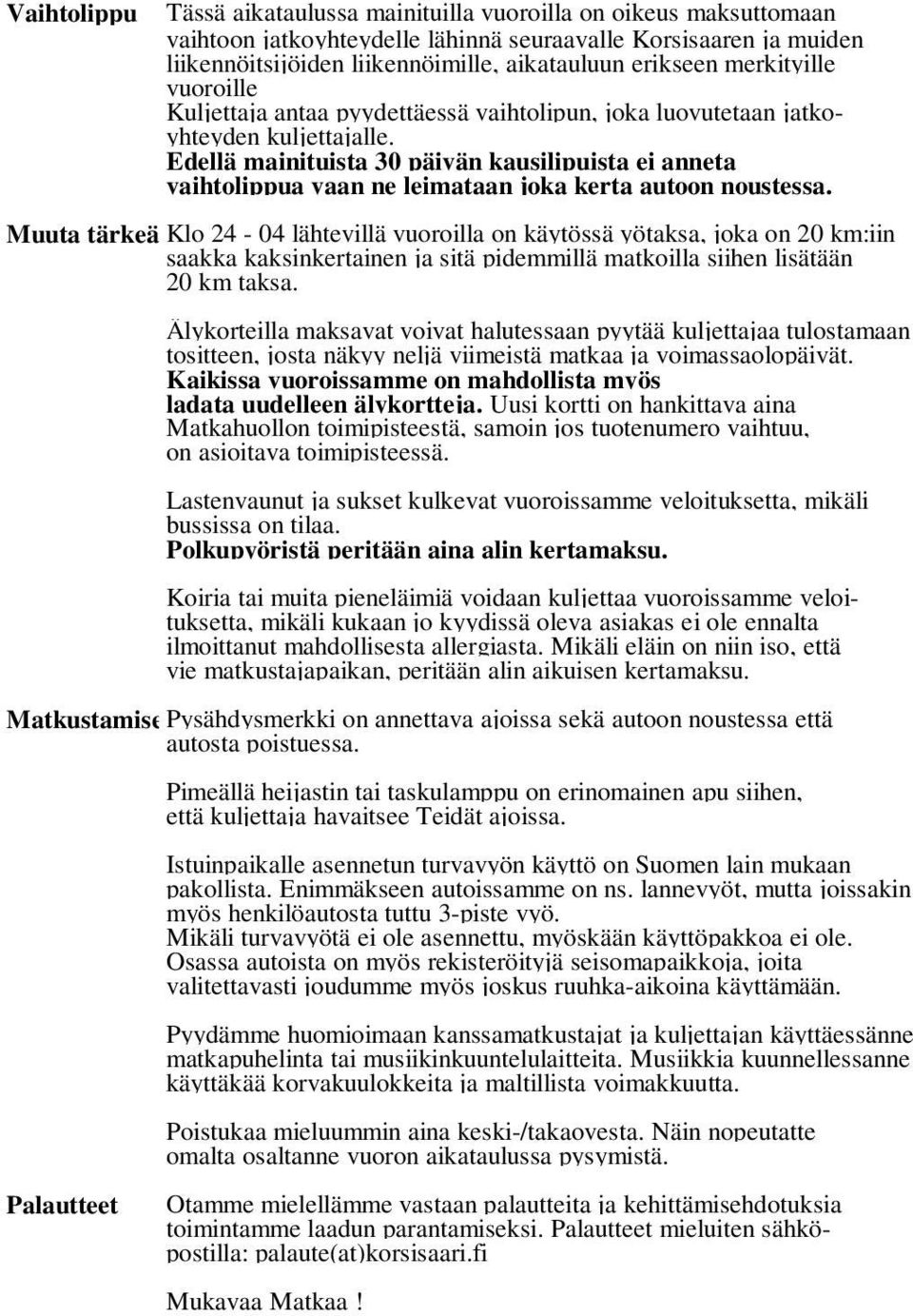 Edellä mainituista 30 päivän kausilipuista ei anneta vaihtolippua vaan ne leimataan joka kerta autoon noustessa.