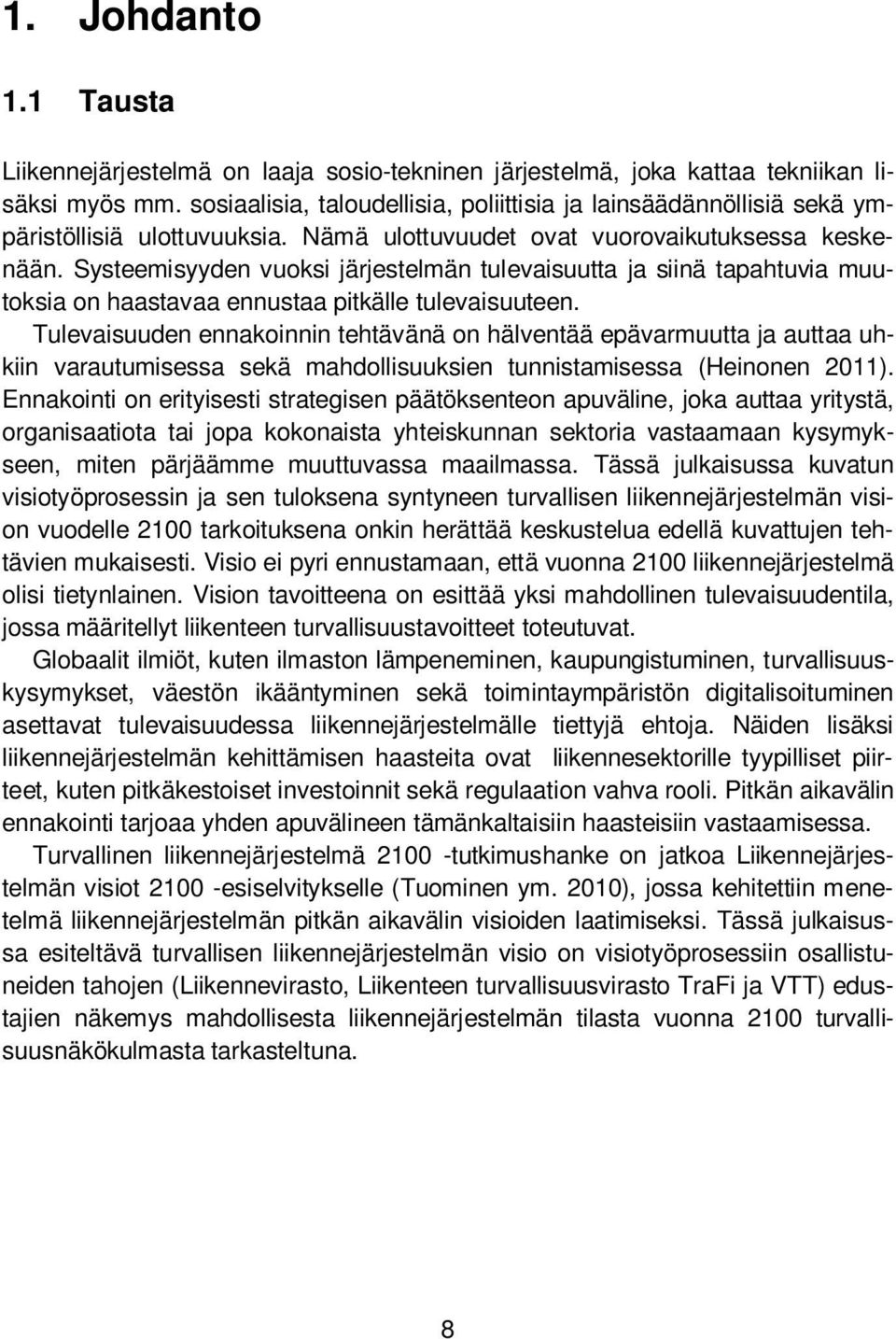 Systeemisyyden vuoksi järjestelmän tulevaisuutta ja siinä tapahtuvia muutoksia on haastavaa ennustaa pitkälle tulevaisuuteen.