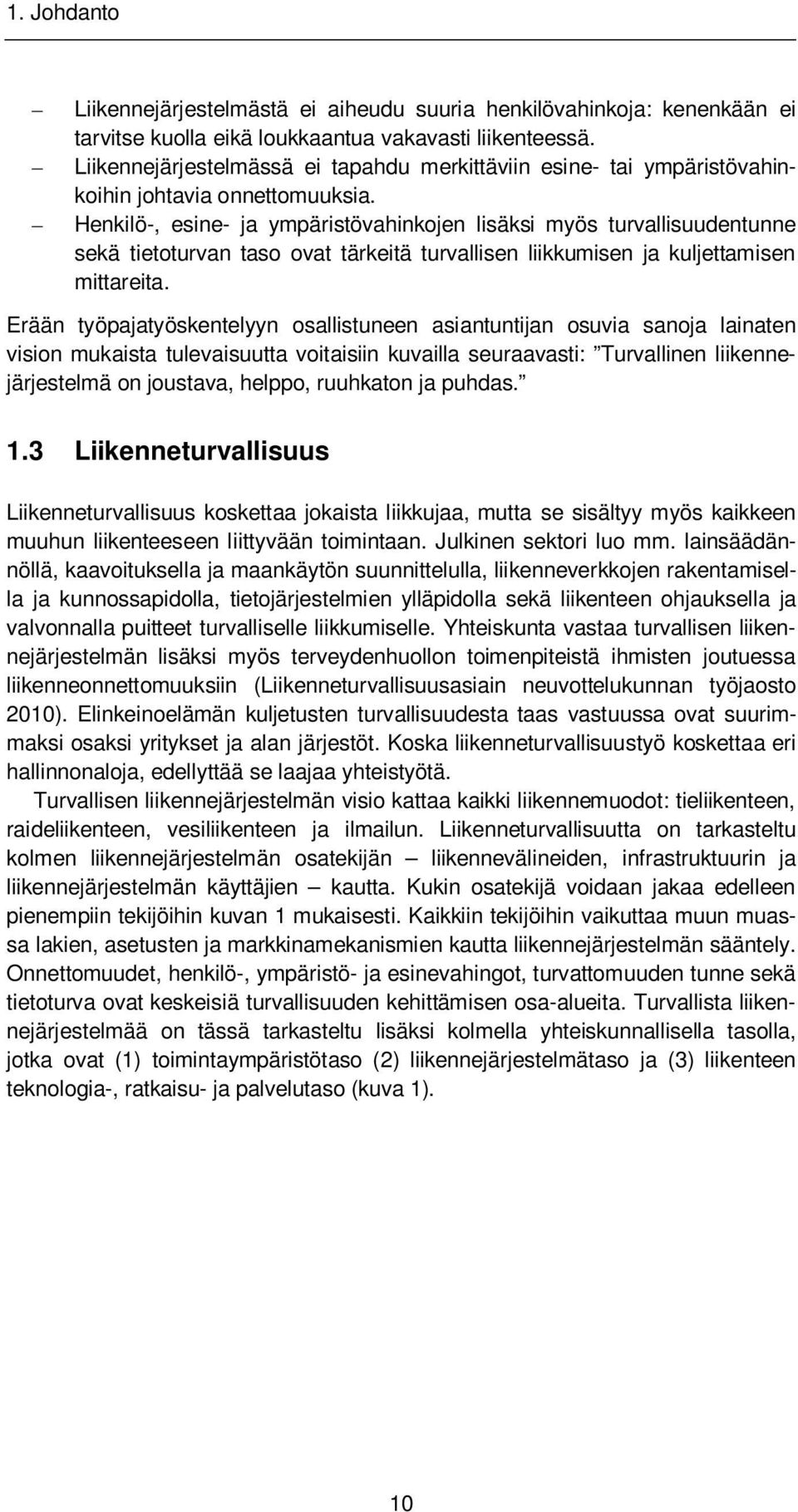 Henkilö-, esine- ja ympäristövahinkojen lisäksi myös turvallisuudentunne sekä tietoturvan taso ovat tärkeitä turvallisen liikkumisen ja kuljettamisen mittareita.