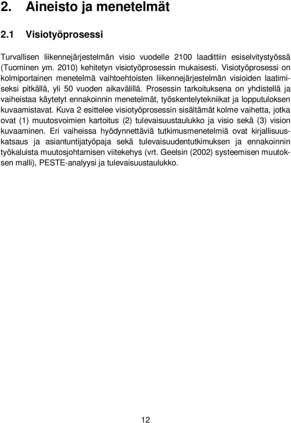 Prosessin tarkoituksena on yhdistellä ja vaiheistaa käytetyt ennakoinnin menetelmät, työskentelytekniikat ja lopputuloksen kuvaamistavat.