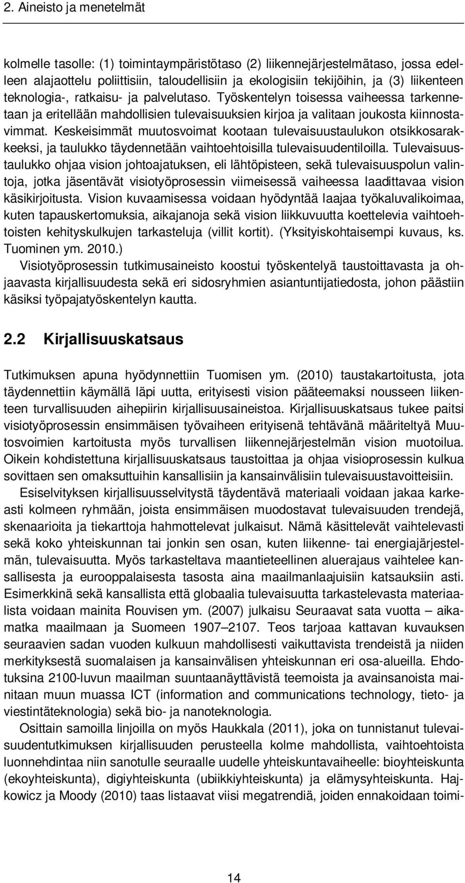 Keskeisimmät muutosvoimat kootaan tulevaisuustaulukon otsikkosarakkeeksi, ja taulukko täydennetään vaihtoehtoisilla tulevaisuudentiloilla.