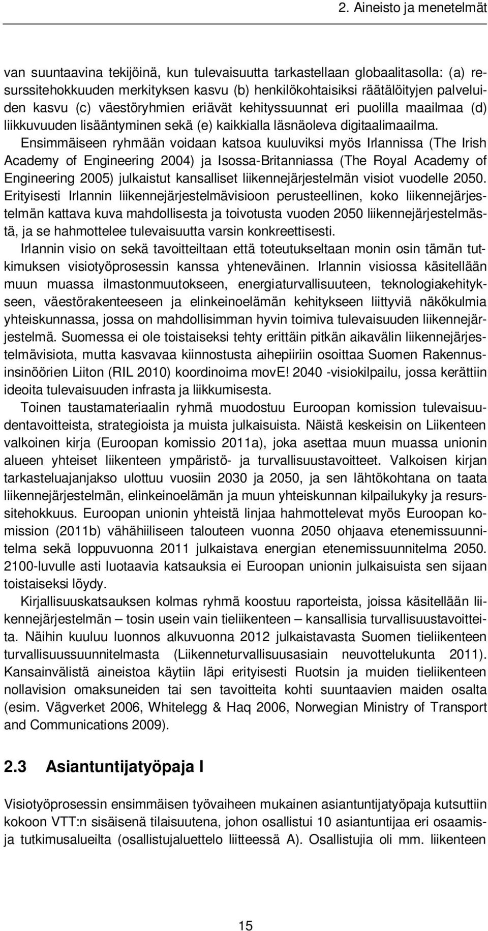 Ensimmäiseen ryhmään voidaan katsoa kuuluviksi myös Irlannissa (The Irish Academy of Engineering 2004) ja Isossa-Britanniassa (The Royal Academy of Engineering 2005) julkaistut kansalliset