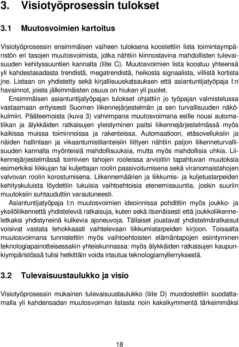 1 Muutosvoimien kartoitus Visiotyöprosessin ensimmäisen vaiheen tuloksena koostettiin lista toimintaympäristön eri tasojen muutosvoimista, jotka nähtiin kiinnostavina mahdollisten tulevaisuuden