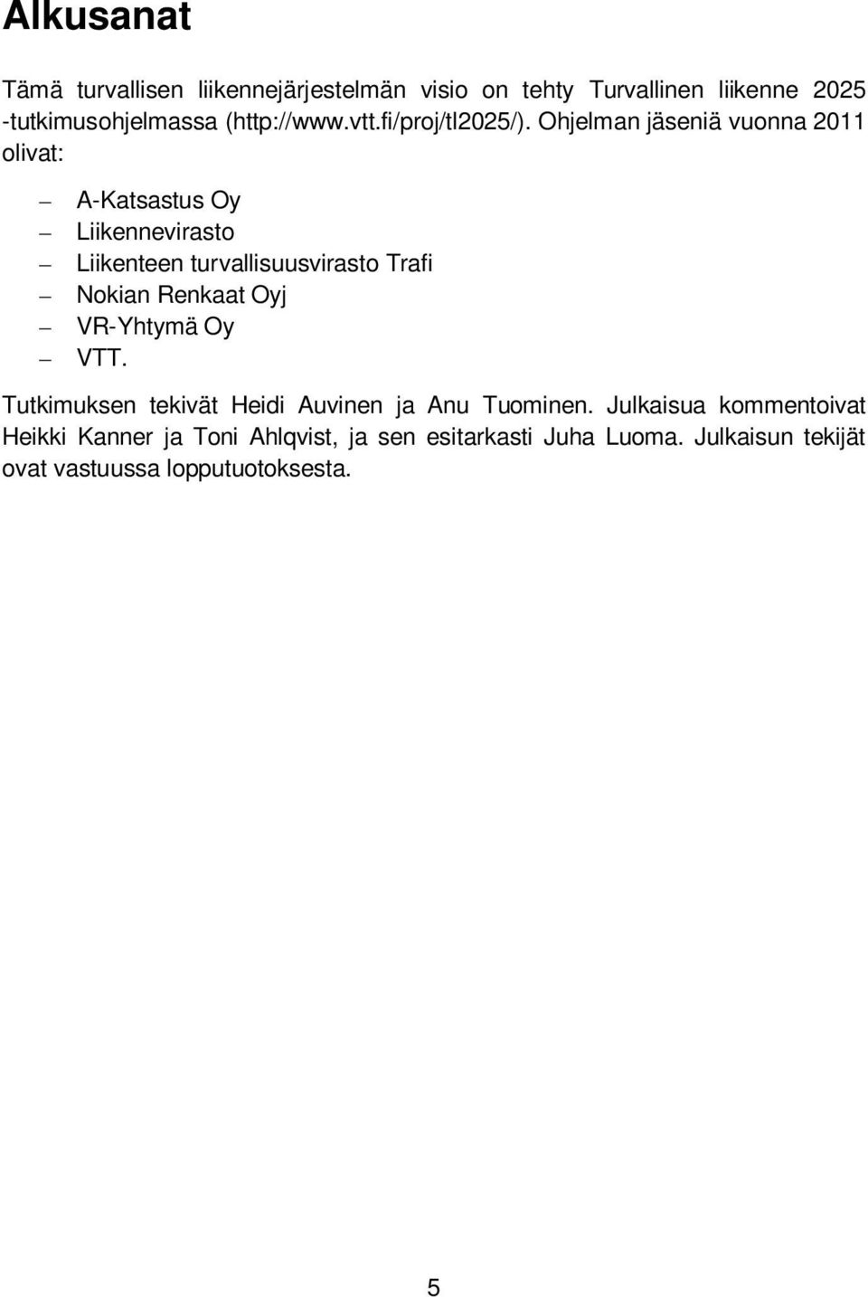 Ohjelman jäseniä vuonna 2011 olivat: A-Katsastus Oy Liikennevirasto Liikenteen turvallisuusvirasto Trafi Nokian