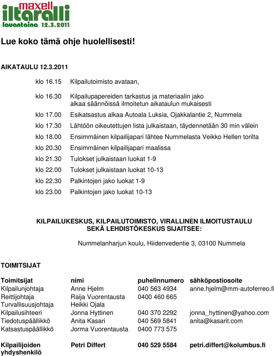 30 Lähtöön oikeutettujen lista julkaistaan, täydennetään 30 min välein klo 18.00 Ensimmäinen kilpailijapari lähtee Nummelasta Veikko Hellen torilta klo 20.