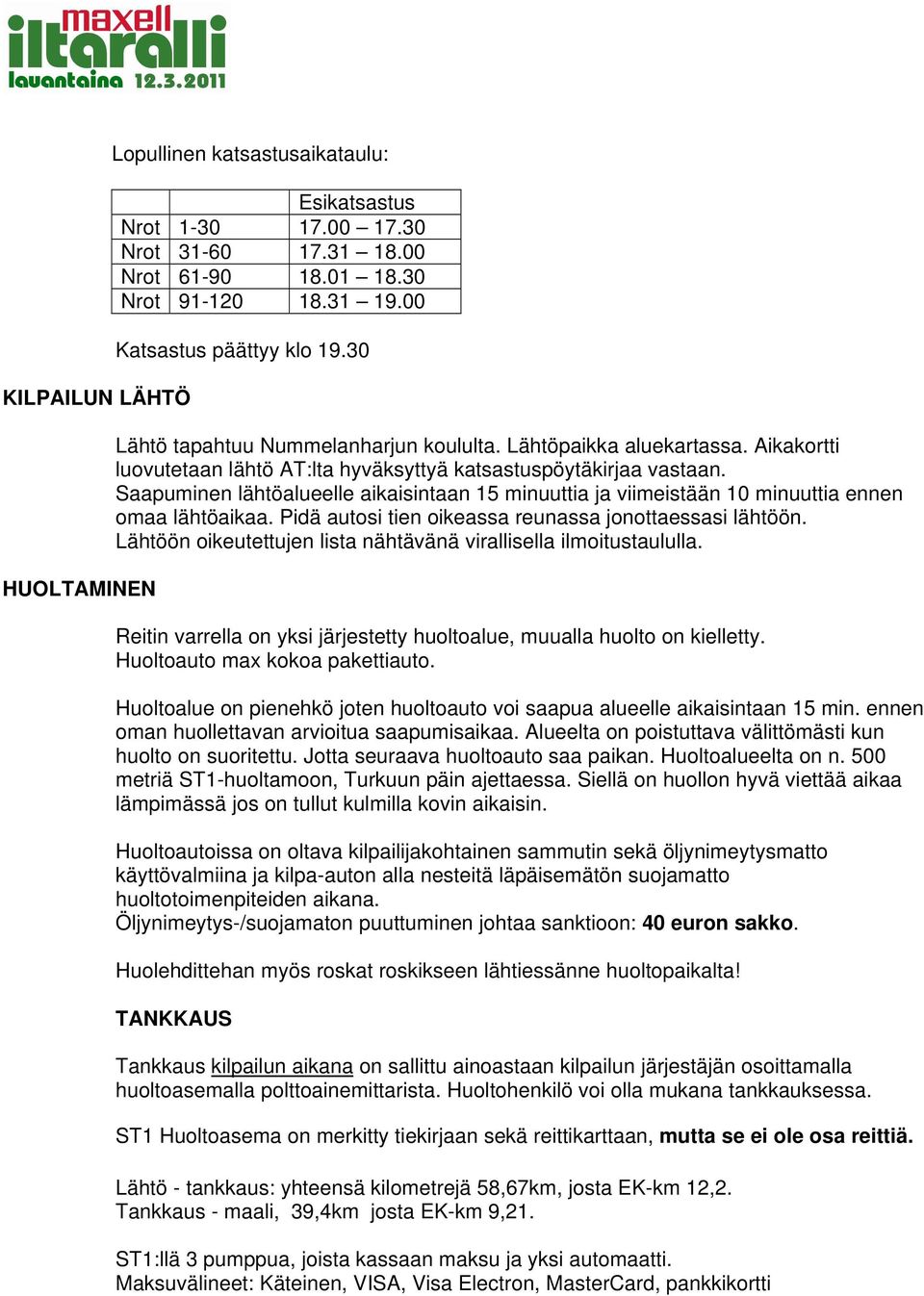 Saapuminen lähtöalueelle aikaisintaan 15 minuuttia ja viimeistään 10 minuuttia ennen omaa lähtöaikaa. Pidä autosi tien oikeassa reunassa jonottaessasi lähtöön.