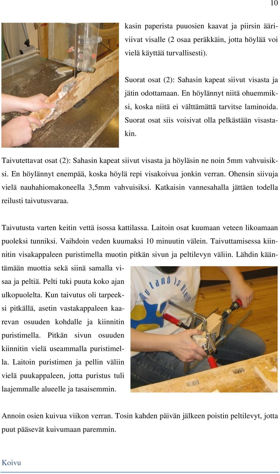 Taivutettavat osat (2): Sahasin kapeat siivut visasta ja höyläsin ne noin 5mm vahvuisiksi. En höylännyt enempää, koska höylä repi visakoivua jonkin verran.