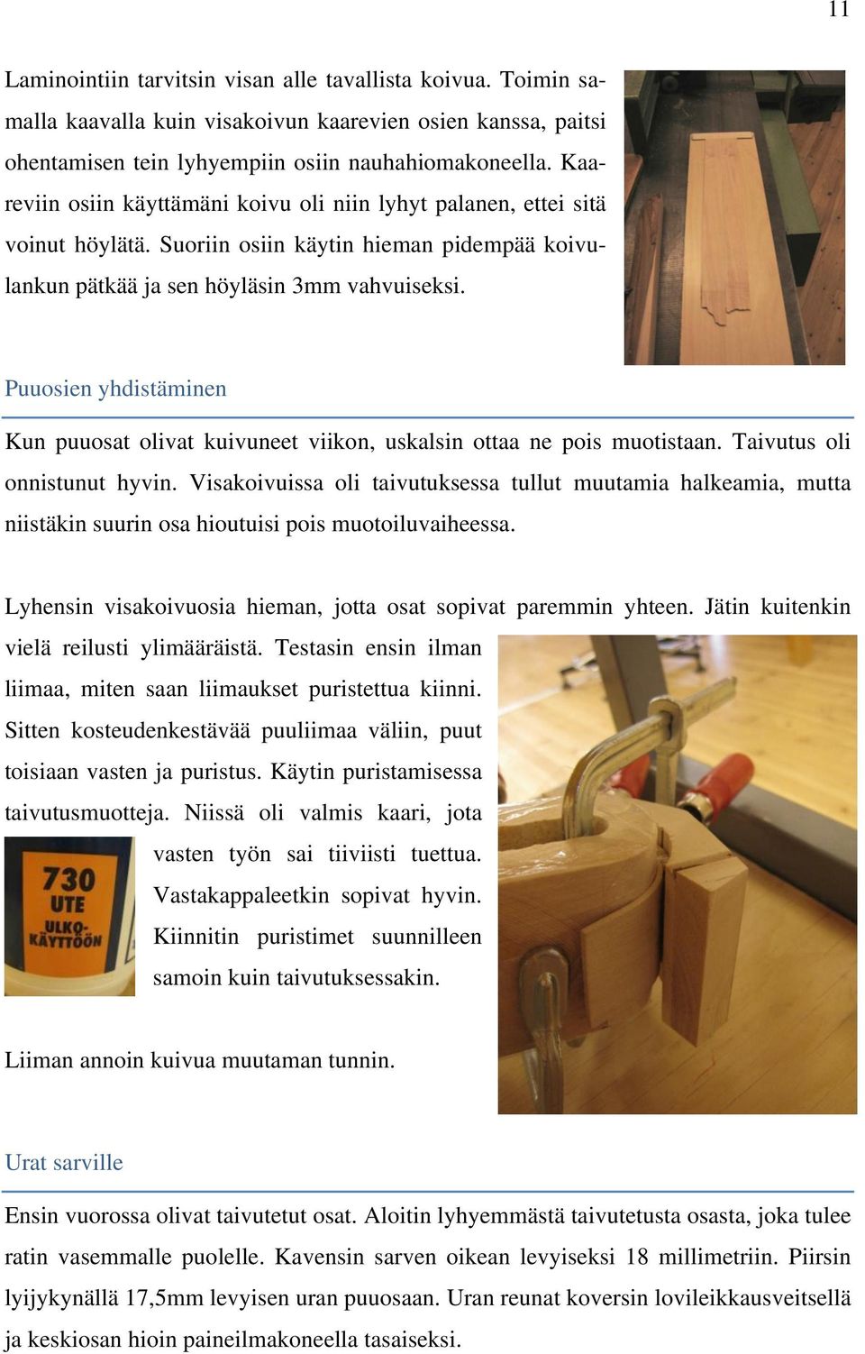 Puuosien yhdistäminen Kun puuosat olivat kuivuneet viikon, uskalsin ottaa ne pois muotistaan. Taivutus oli onnistunut hyvin.