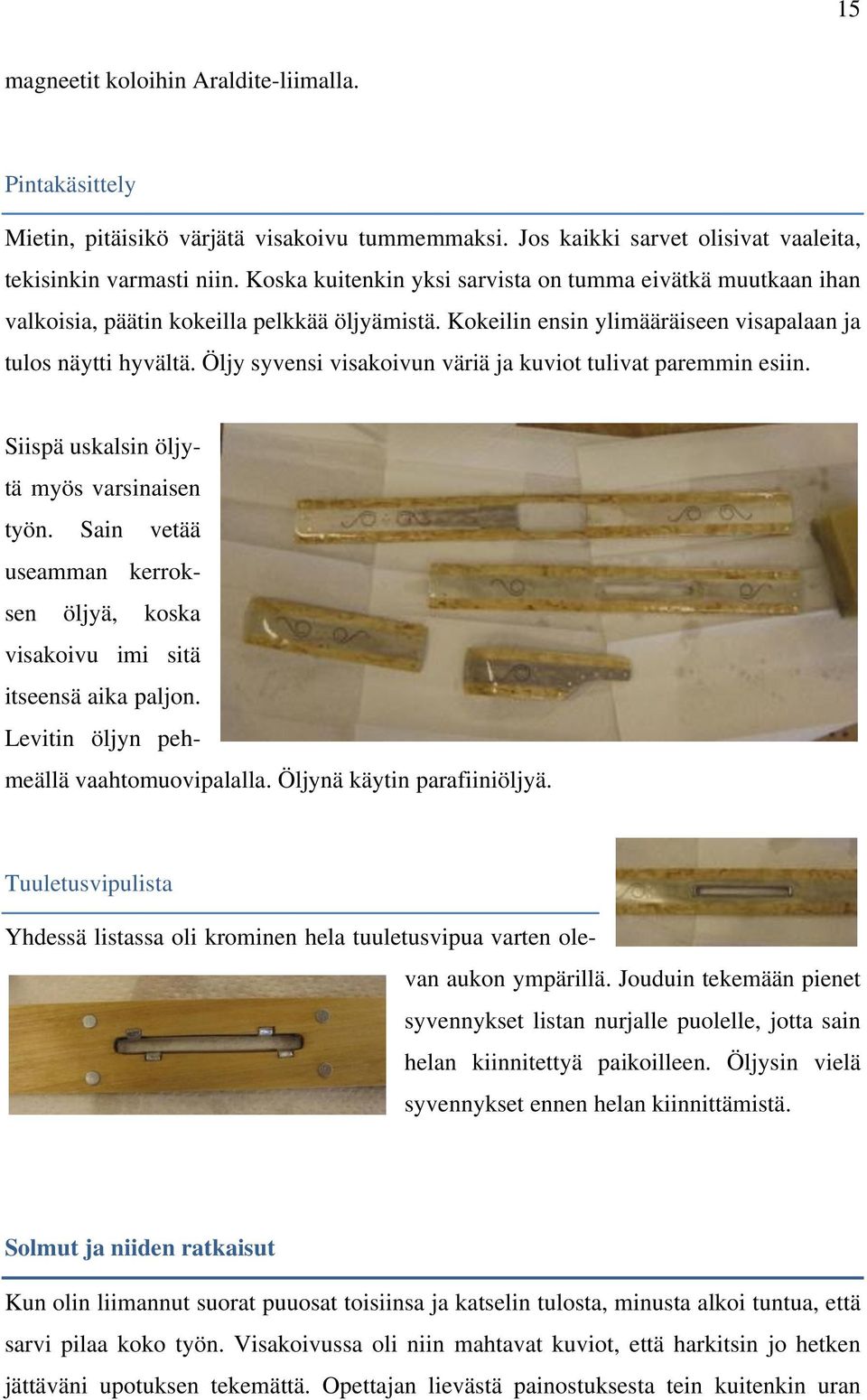 Öljy syvensi visakoivun väriä ja kuviot tulivat paremmin esiin. Siispä uskalsin öljytä myös varsinaisen työn. Sain vetää useamman kerroksen öljyä, koska visakoivu imi sitä itseensä aika paljon.