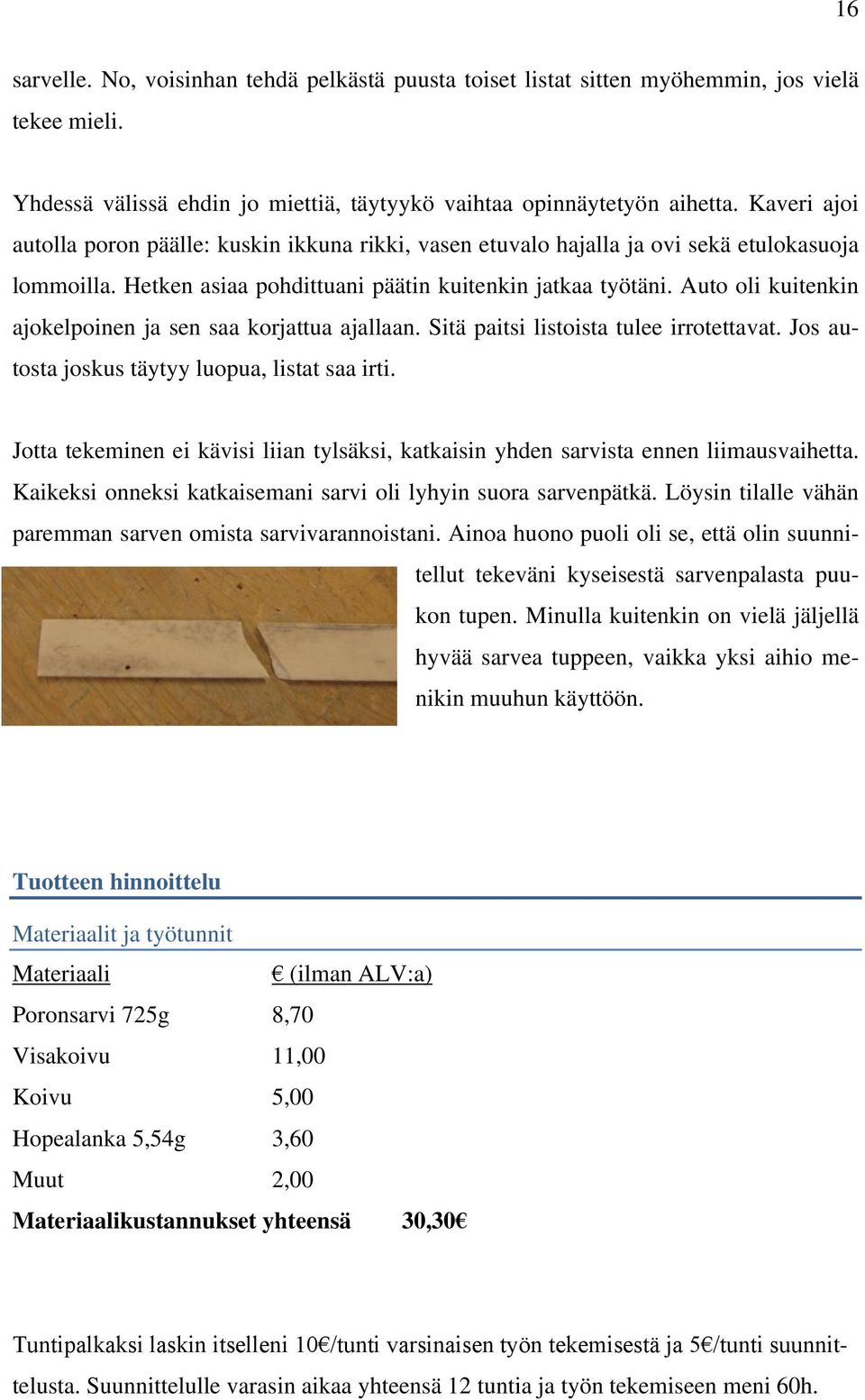 Auto oli kuitenkin ajokelpoinen ja sen saa korjattua ajallaan. Sitä paitsi listoista tulee irrotettavat. Jos autosta joskus täytyy luopua, listat saa irti.