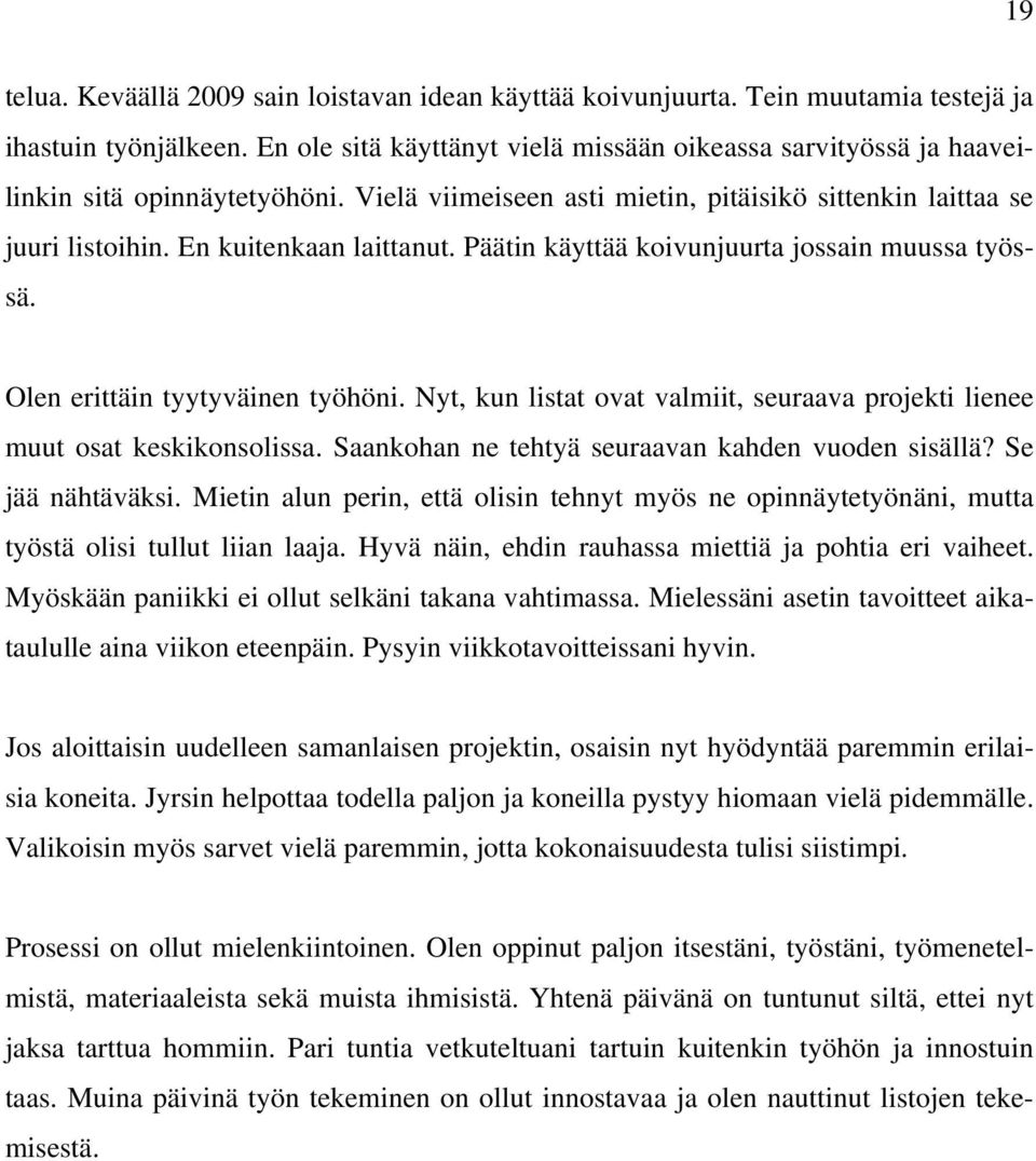 Päätin käyttää koivunjuurta jossain muussa työssä. Olen erittäin tyytyväinen työhöni. Nyt, kun listat ovat valmiit, seuraava projekti lienee muut osat keskikonsolissa.