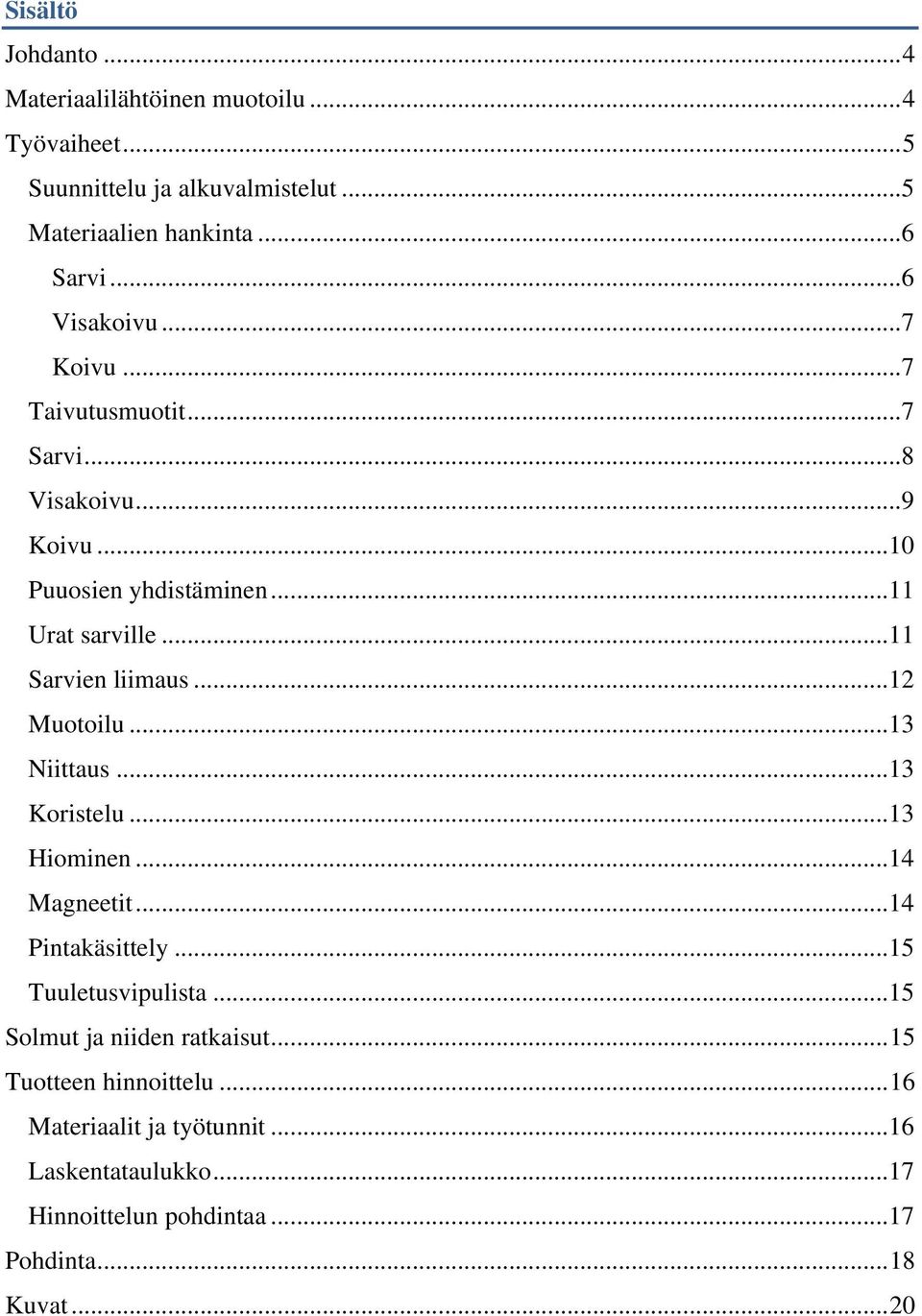 .. 11 Sarvien liimaus... 12 Muotoilu... 13 Niittaus... 13 Koristelu... 13 Hiominen... 14 Magneetit... 14 Pintakäsittely... 15 Tuuletusvipulista.