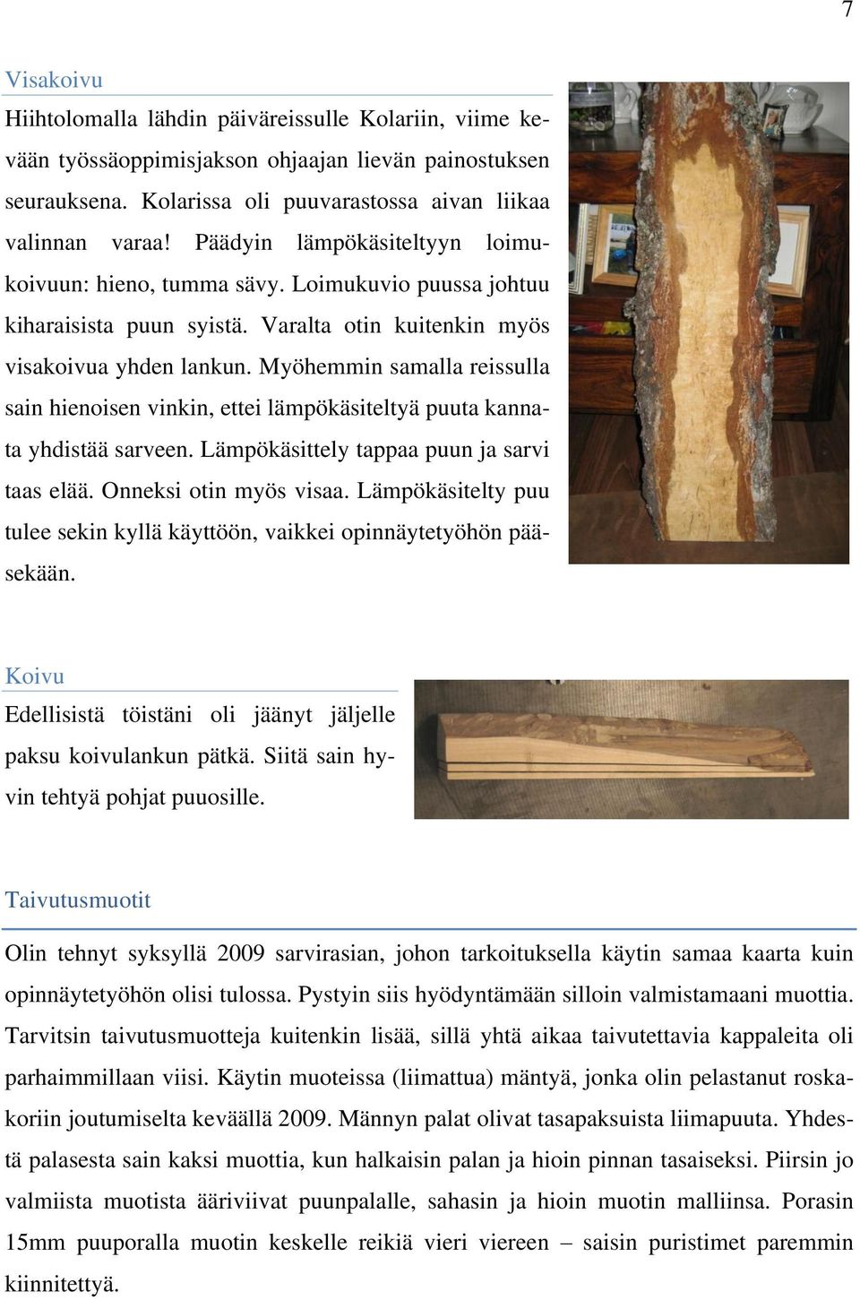 Myöhemmin samalla reissulla sain hienoisen vinkin, ettei lämpökäsiteltyä puuta kannata yhdistää sarveen. Lämpökäsittely tappaa puun ja sarvi taas elää. Onneksi otin myös visaa.