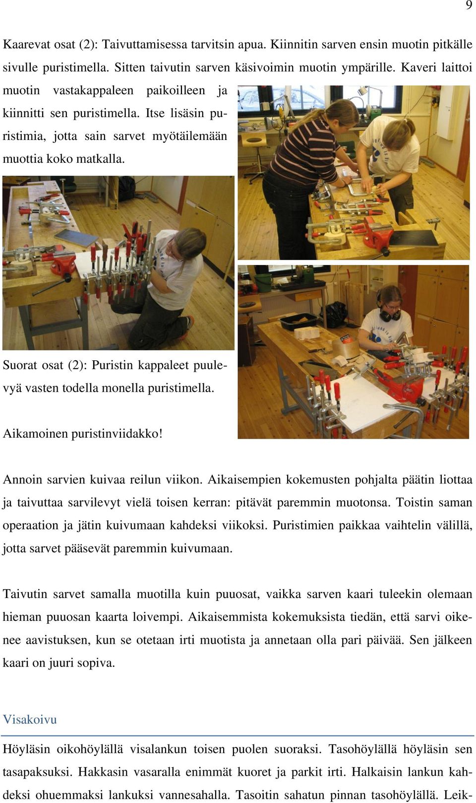 Suorat osat (2): Puristin kappaleet puulevyä vasten todella monella puristimella. Aikamoinen puristinviidakko! Annoin sarvien kuivaa reilun viikon.