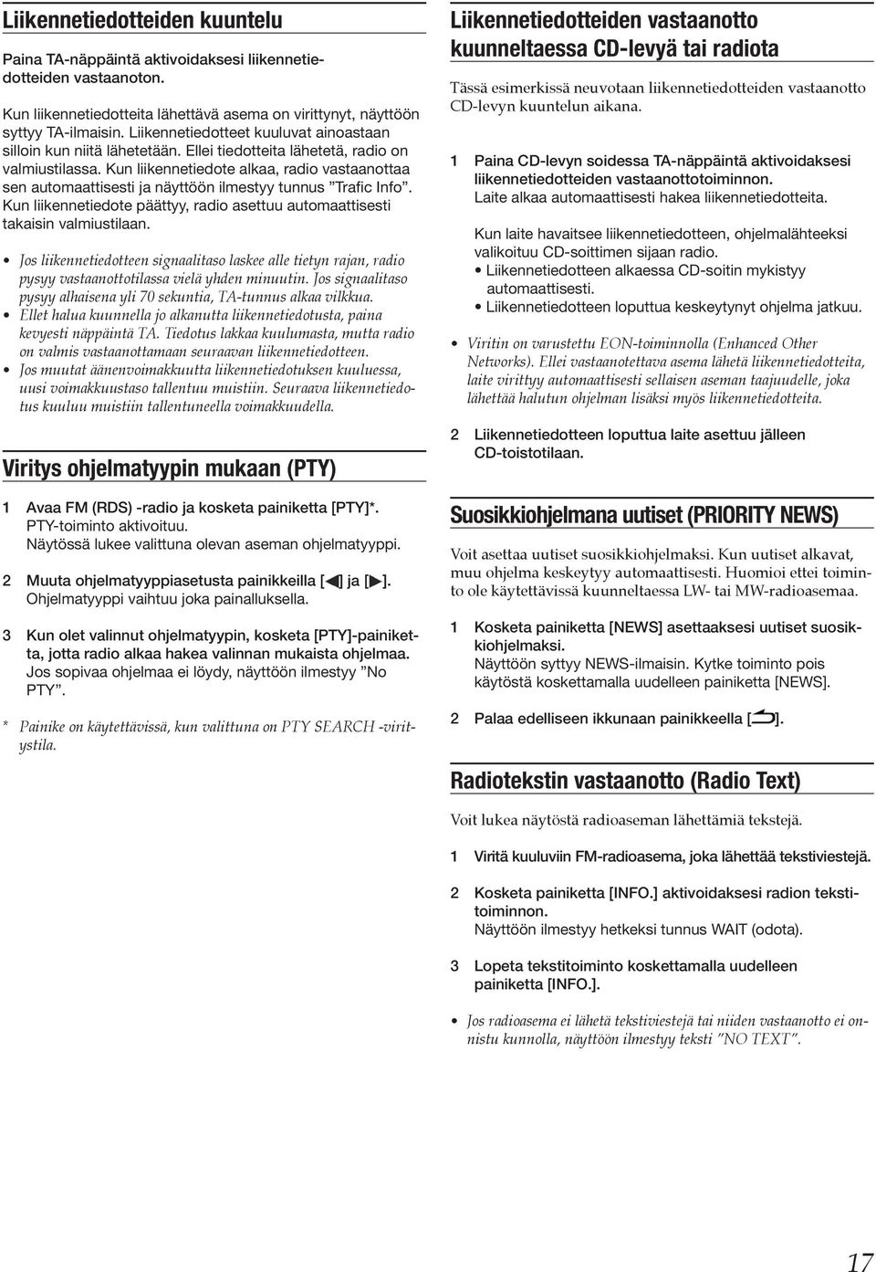 Kun liikennetiedote alkaa, radio vastaanottaa sen automaattisesti ja näyttöön ilmestyy tunnus Trafic Info. Kun liikennetiedote päättyy, radio asettuu automaattisesti takaisin valmiustilaan.