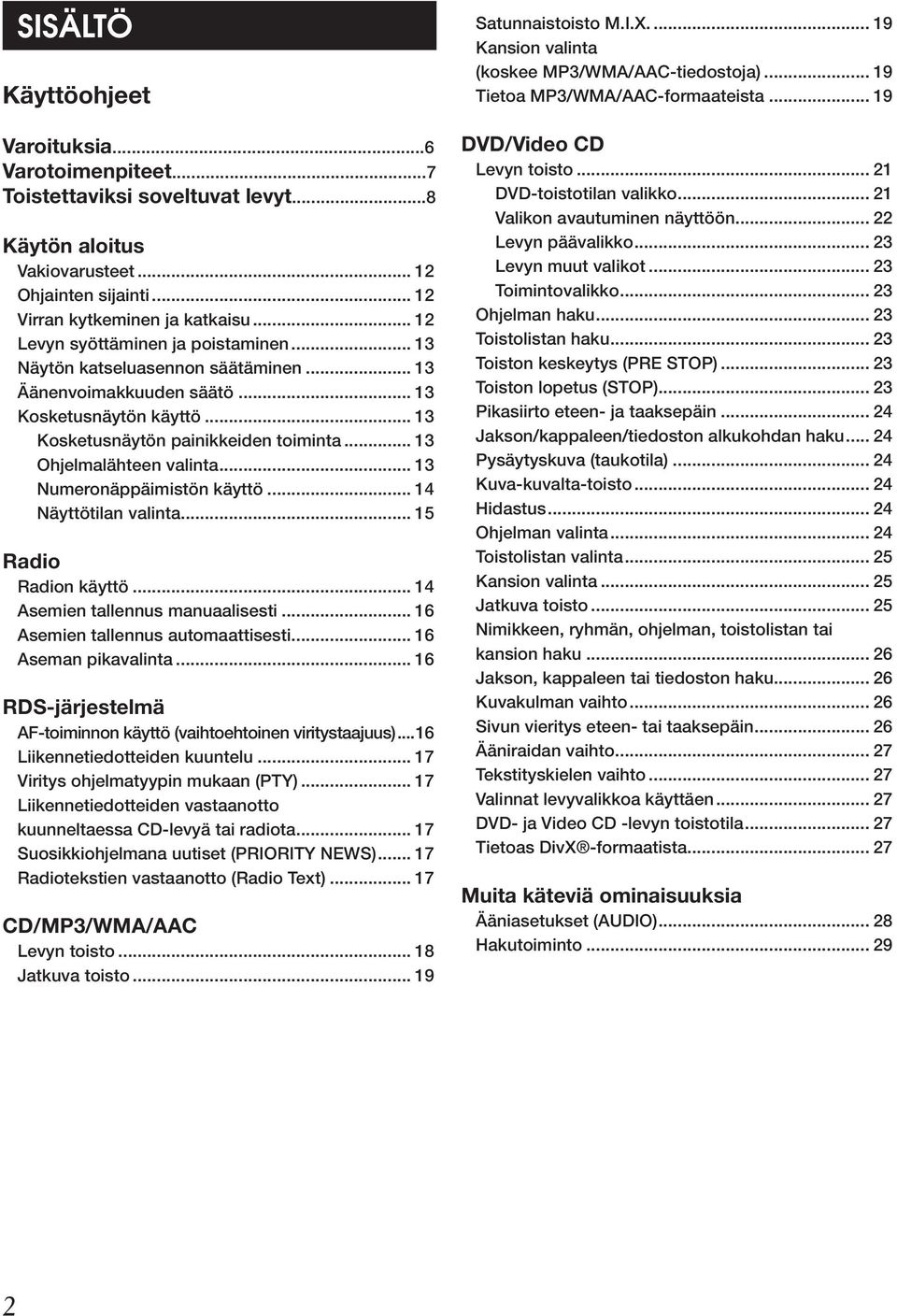 .. 13 Ohjelmalähteen valinta... 13 Numeronäppäimistön käyttö... 14 Näyttötilan valinta... 15 Radio Radion käyttö... 14 Asemien tallennus manuaalisesti... 16 Asemien tallennus automaattisesti.