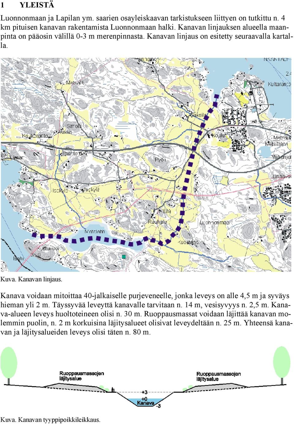 on esitetty seuraavalla kartalla. Kuva. Kanavan linjaus. Kanava voidaan mitoittaa 40-jalkaiselle purjeveneelle, jonka leveys on alle 4,5 m ja syväys hieman yli 2 m.