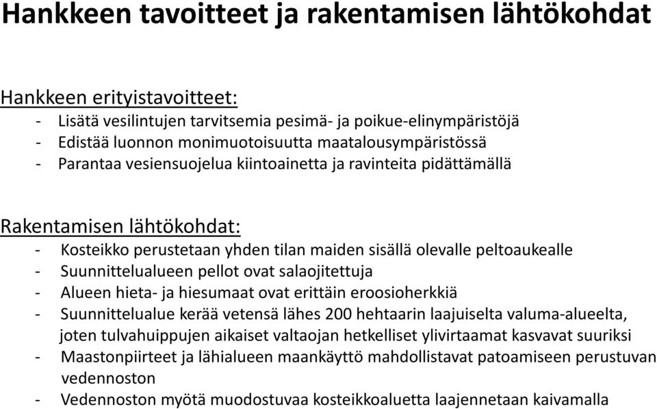 Suunnittelualueen pellot ovat salaojitettuja - Alueen hieta- ja hiesumaat ovat erittäin eroosioherkkiä - Suunnittelualue kerää vetensä lähes 200 hehtaarin laajuiselta valuma-alueelta, joten