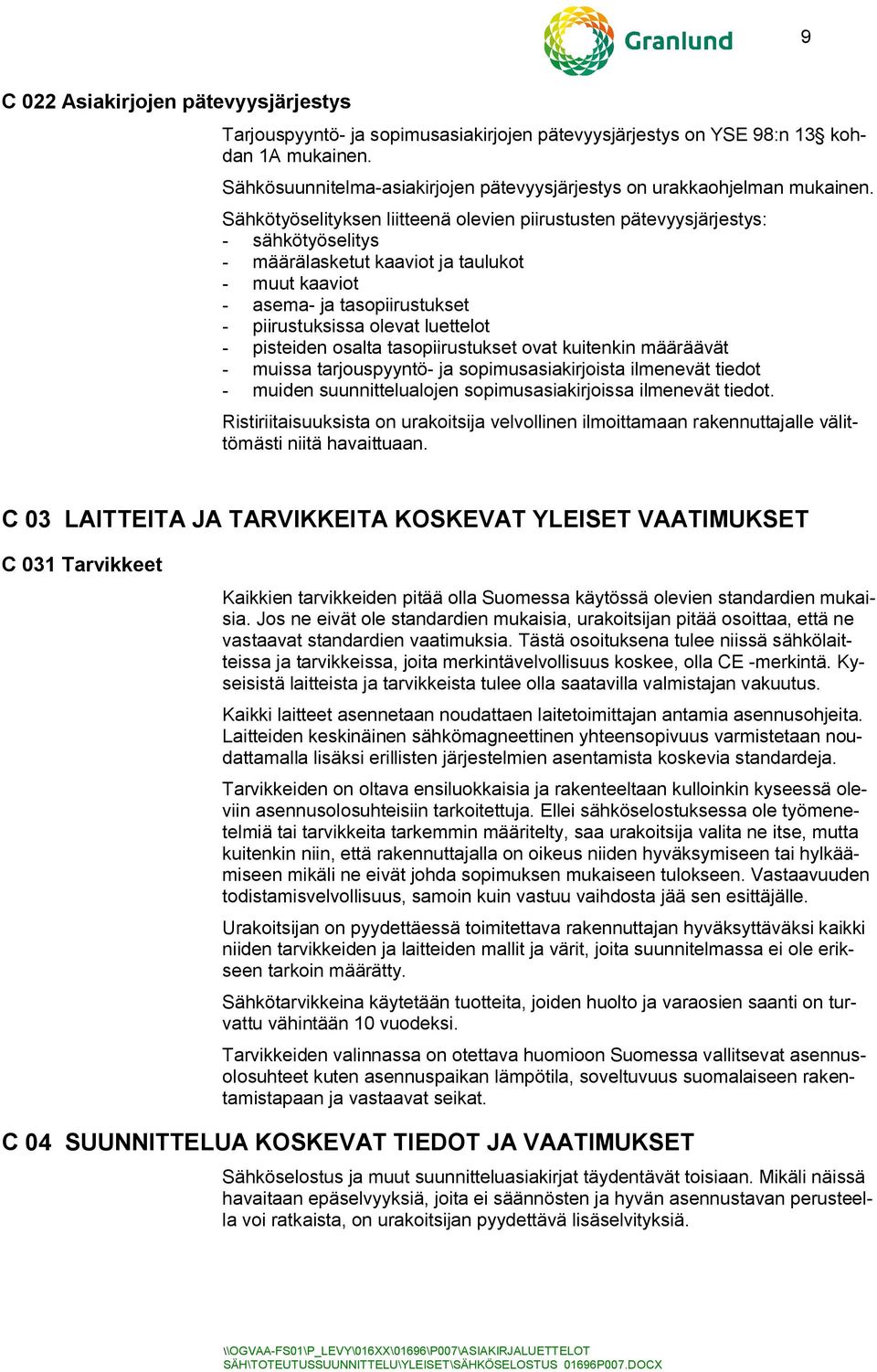 Sähkötyöselityksen liitteenä olevien piirustusten pätevyysjärjestys: - sähkötyöselitys - määrälasketut kaaviot ja taulukot - muut kaaviot - asema- ja tasopiirustukset - piirustuksissa olevat