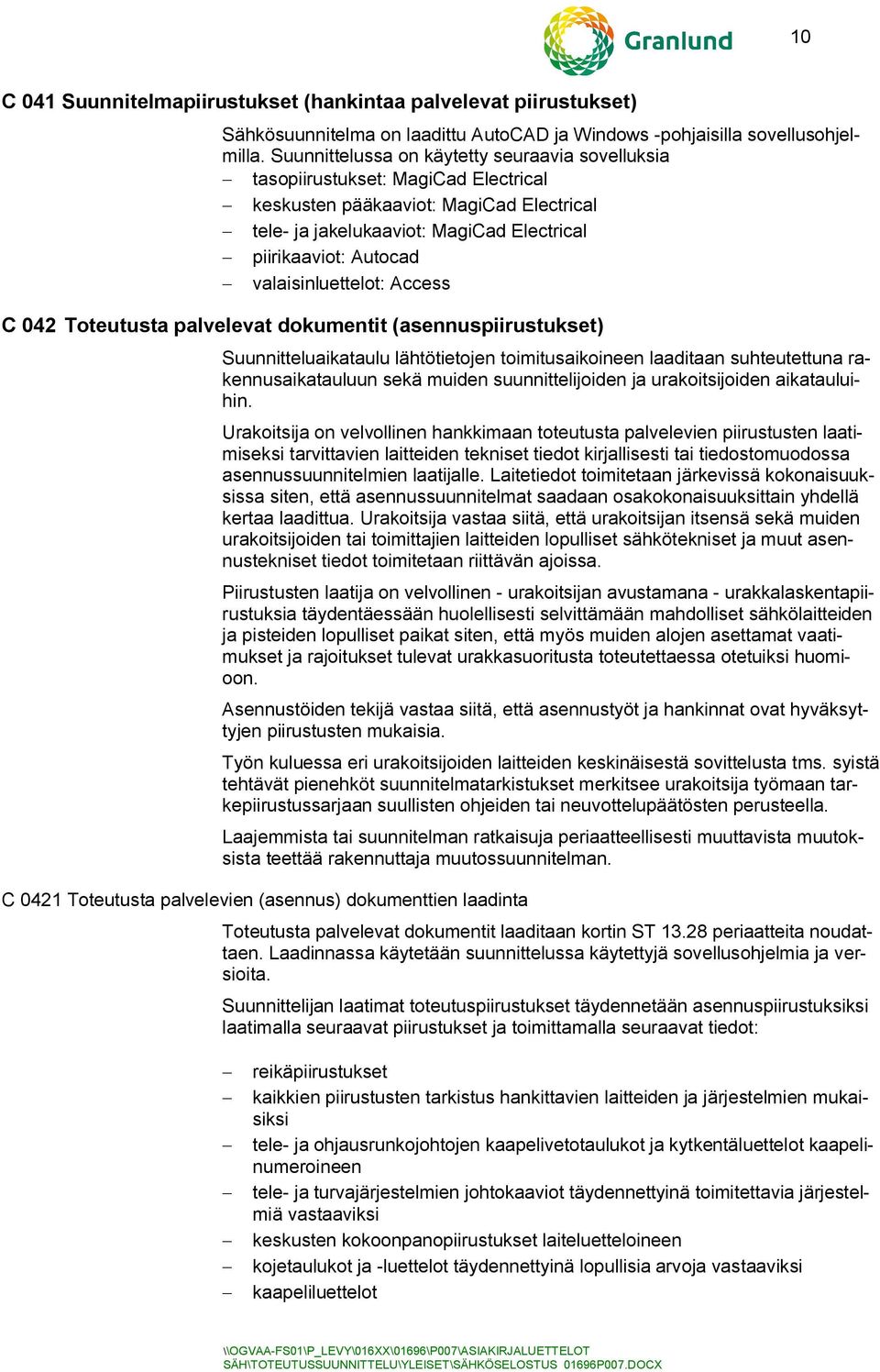 valaisinluettelot: Access C 042 Toteutusta palvelevat dokumentit (asennuspiirustukset) Suunnitteluaikataulu lähtötietojen toimitusaikoineen laaditaan suhteutettuna rakennusaikatauluun sekä muiden