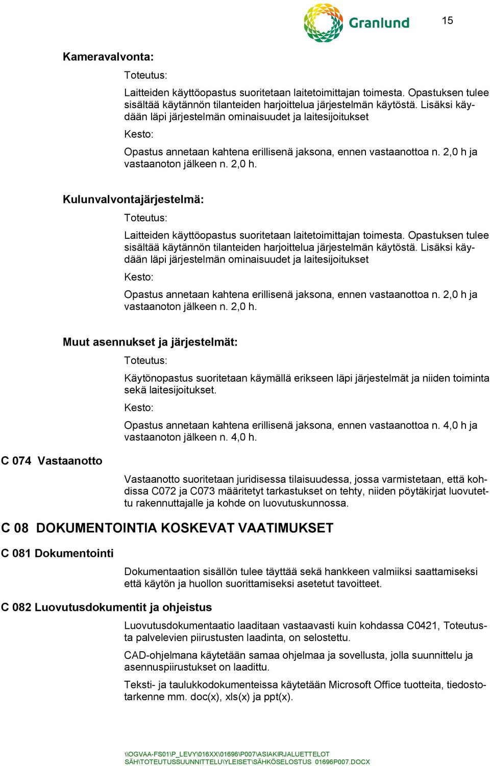 ja vastaanoton jälkeen n. 2,0 h. Kulunvalvontajärjestelmä: Toteutus: Laitteiden käyttöopastus suoritetaan laitetoimittajan toimesta.