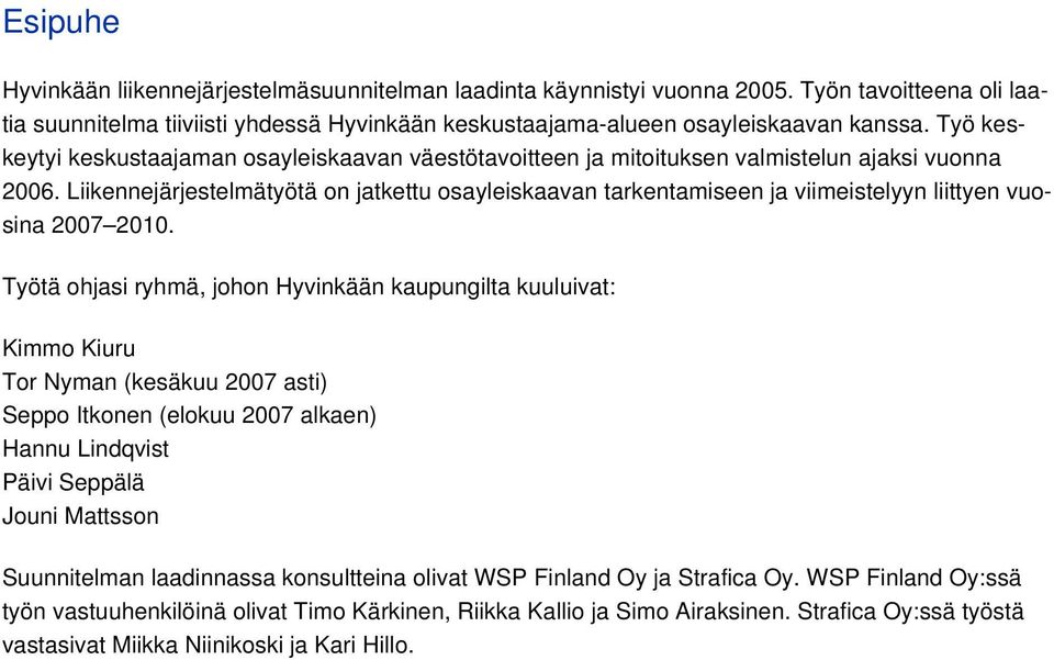 Liikennejärjestelmätyötä on jatkettu osayleiskaavan tarkentamiseen ja viimeistelyyn liittyen vuosina 2007 2010.