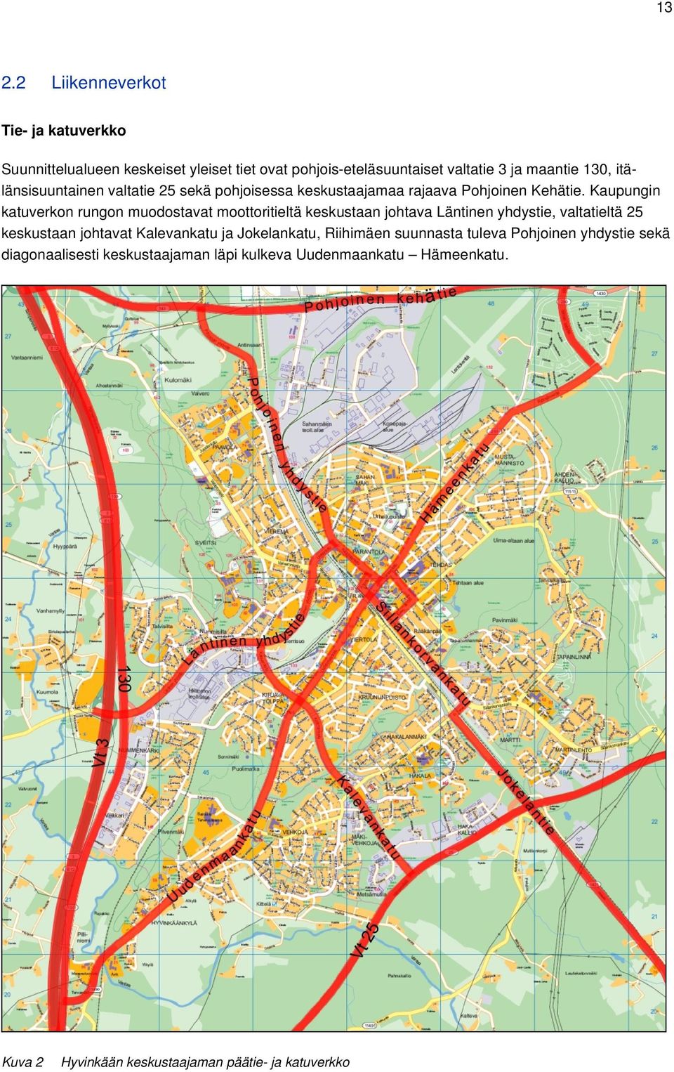 Kaupungin katuverkon rungon muodostavat moottoritieltä keskustaan johtava Läntinen yhdystie, valtatieltä 25 keskustaan johtavat Kalevankatu