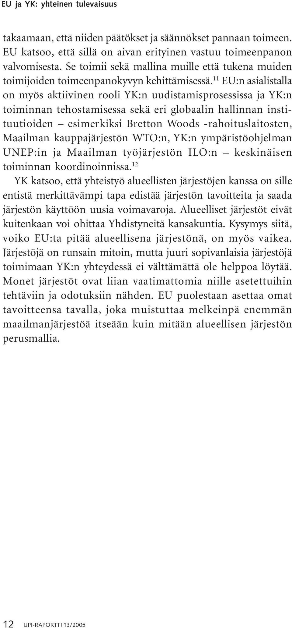 11 EU:n asialistalla on myös aktiivinen rooli YK:n uudistamisprosessissa ja YK:n toiminnan tehostamisessa sekä eri globaalin hallinnan instituutioiden esimerkiksi Bretton Woods -rahoituslaitosten,