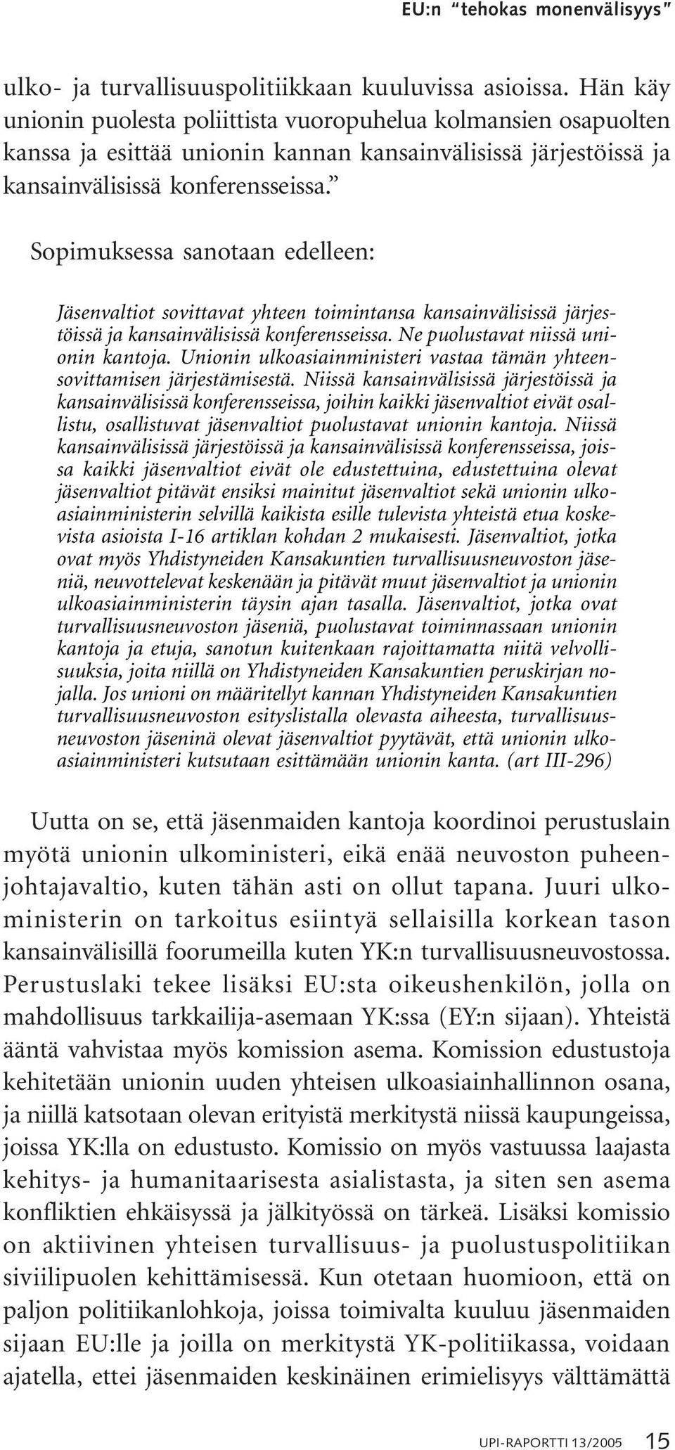 Sopimuksessa sanotaan edelleen: Jäsenvaltiot sovittavat yhteen toimintansa kansainvälisissä järjestöissä ja kansainvälisissä konferensseissa. Ne puolustavat niissä unionin kantoja.