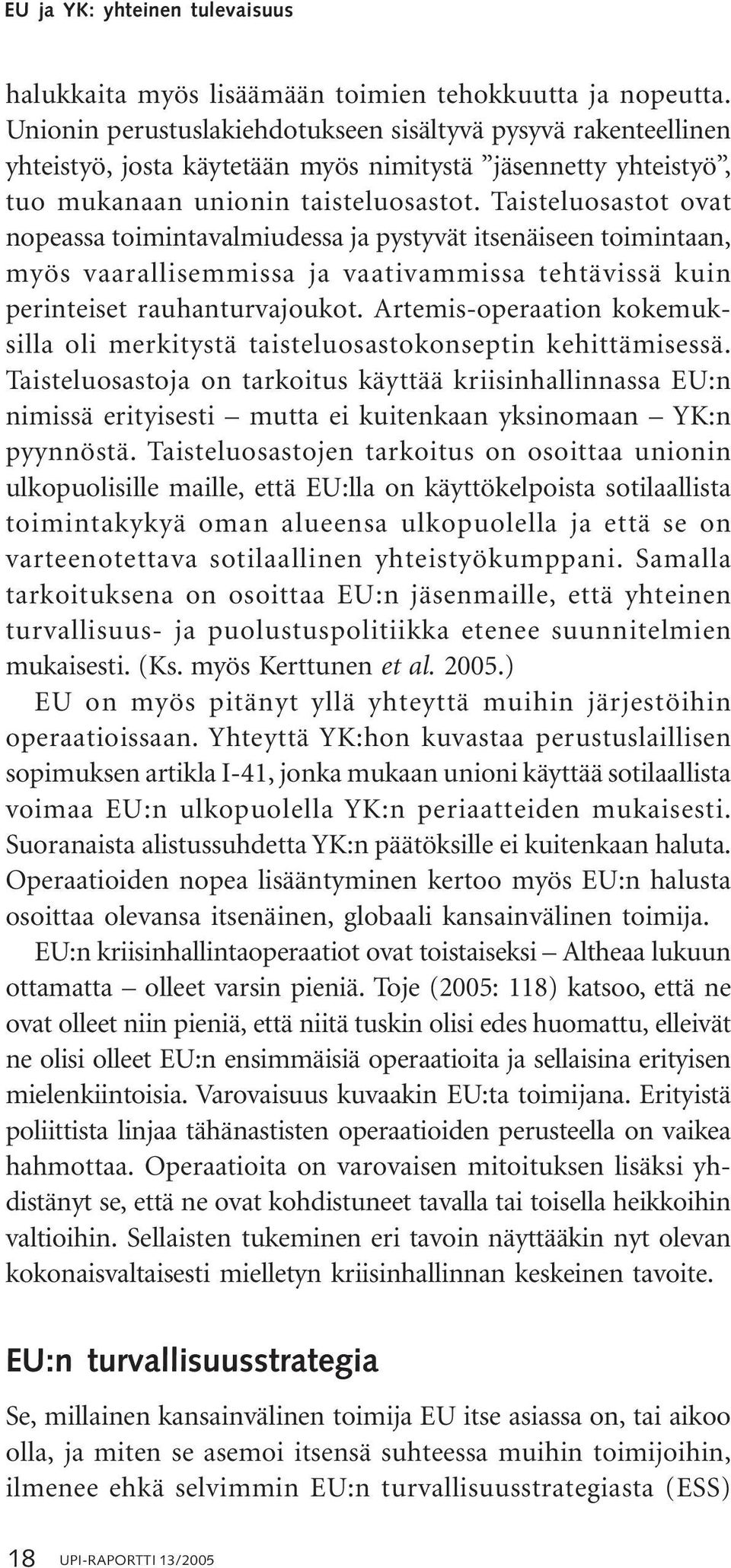 Taisteluosastot ovat nopeassa toimintavalmiudessa ja pystyvät itsenäiseen toimintaan, myös vaarallisemmissa ja vaativammissa tehtävissä kuin perinteiset rauhanturvajoukot.