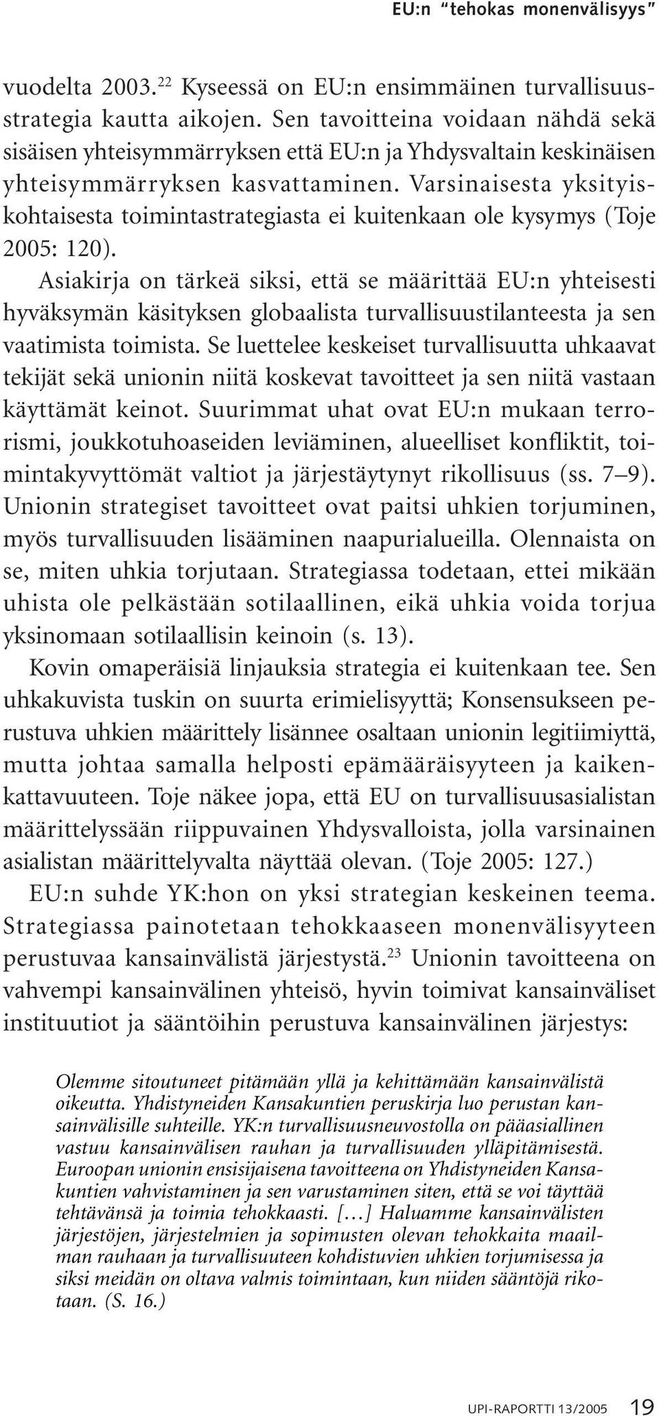 Varsinaisesta yksityiskohtaisesta toimintastrategiasta ei kuitenkaan ole kysymys (Toje 2005: 120).